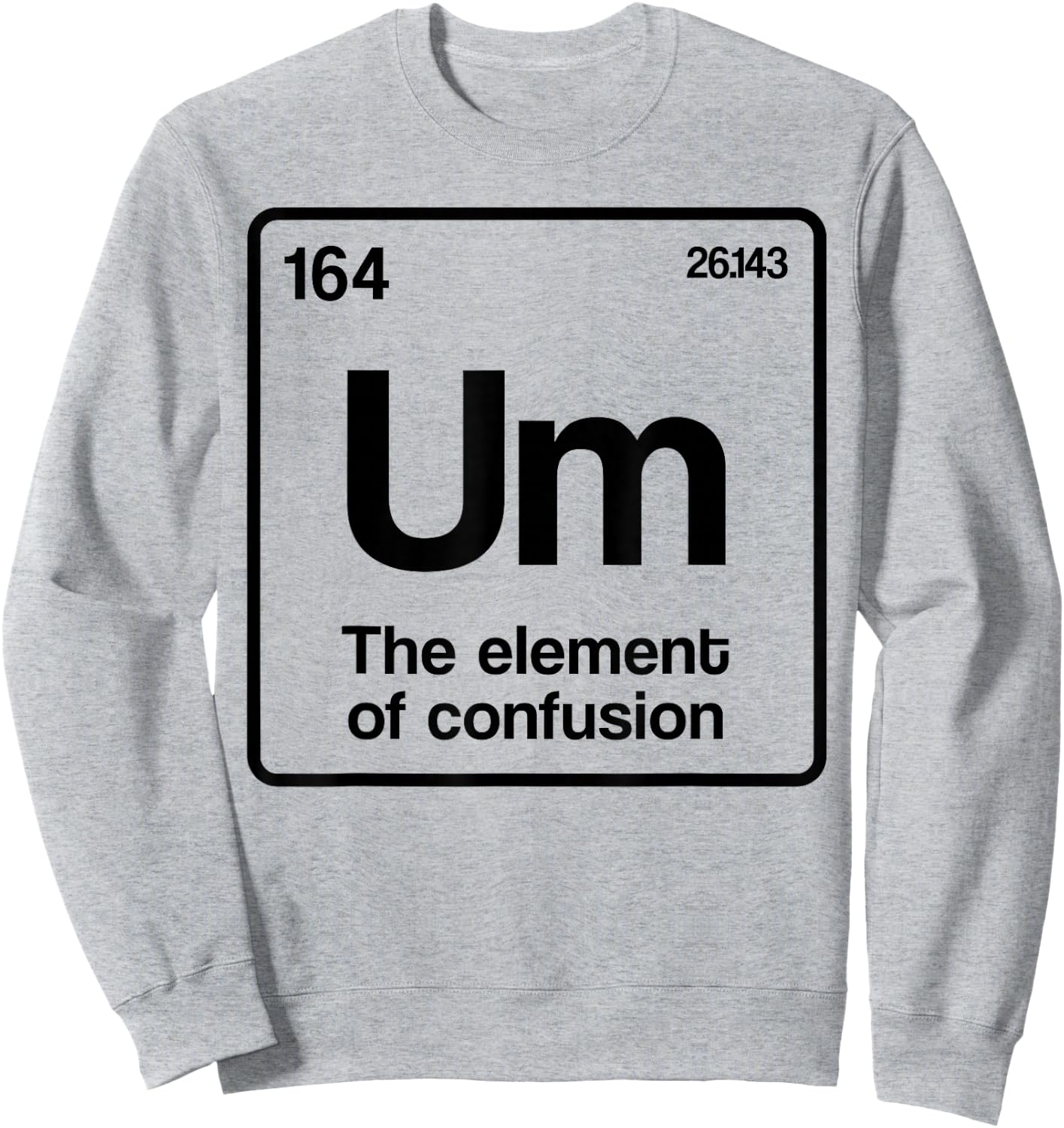 Um Element of Confusion Periodic Table Science Nerd Sweatshirt - Sweatshirt | Ash