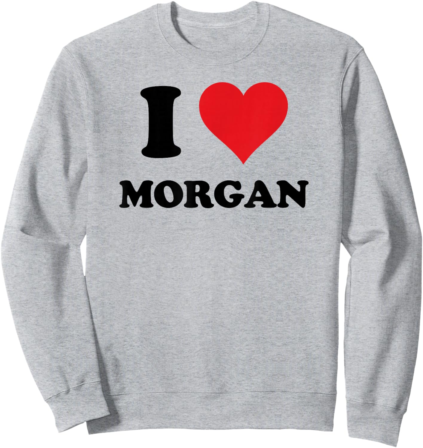 I Heart Morgan First Name I Love Personalized Stuff Sweatshirt - Sweatshirt | Ash