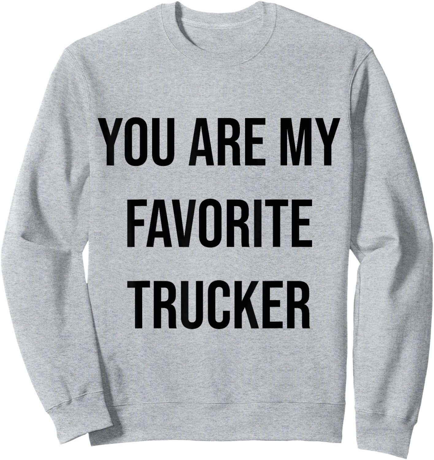 You Are My Favorite Trucker Sweatshirt - Sweatshirt | Ash