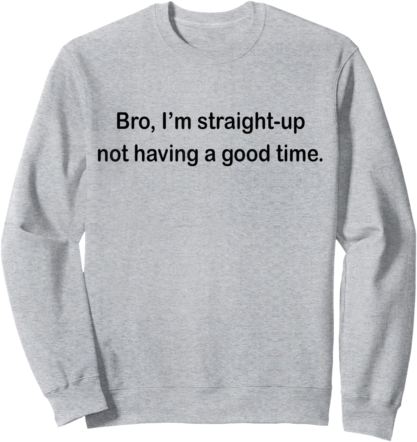 Bro I'm Straight Up Not Having A Good Time Sweatshirt - Sweatshirt | Ash