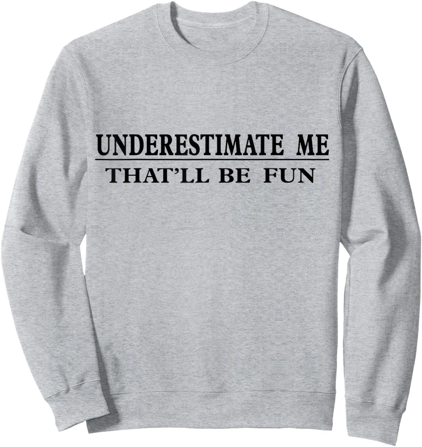 Underestimate Me That'll Be Fun Sarcastic Sweatshirt - Sweatshirt | Ash