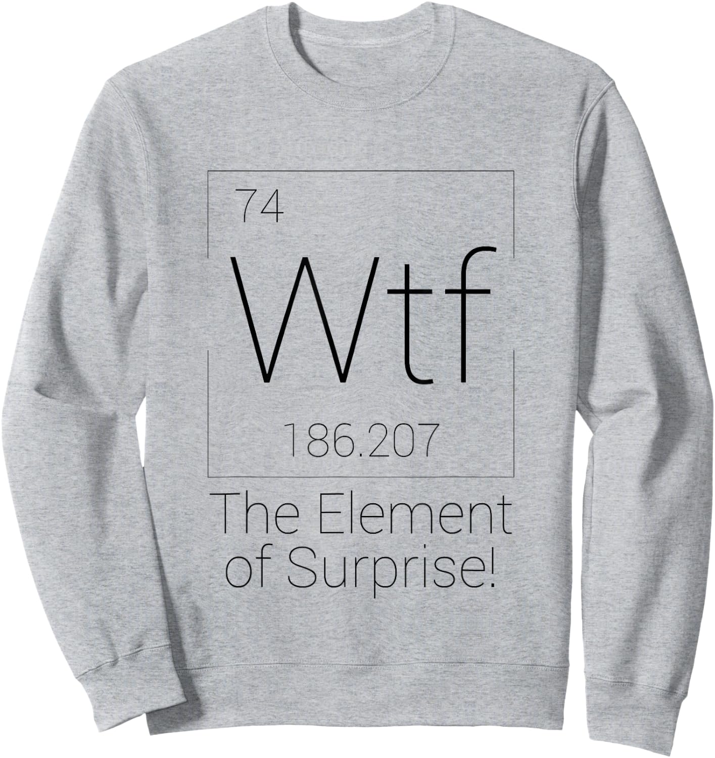 WTF The Element of Surprise Shirt Periodic Table Minimalist Sweatshirt - Sweatshirt | Ash