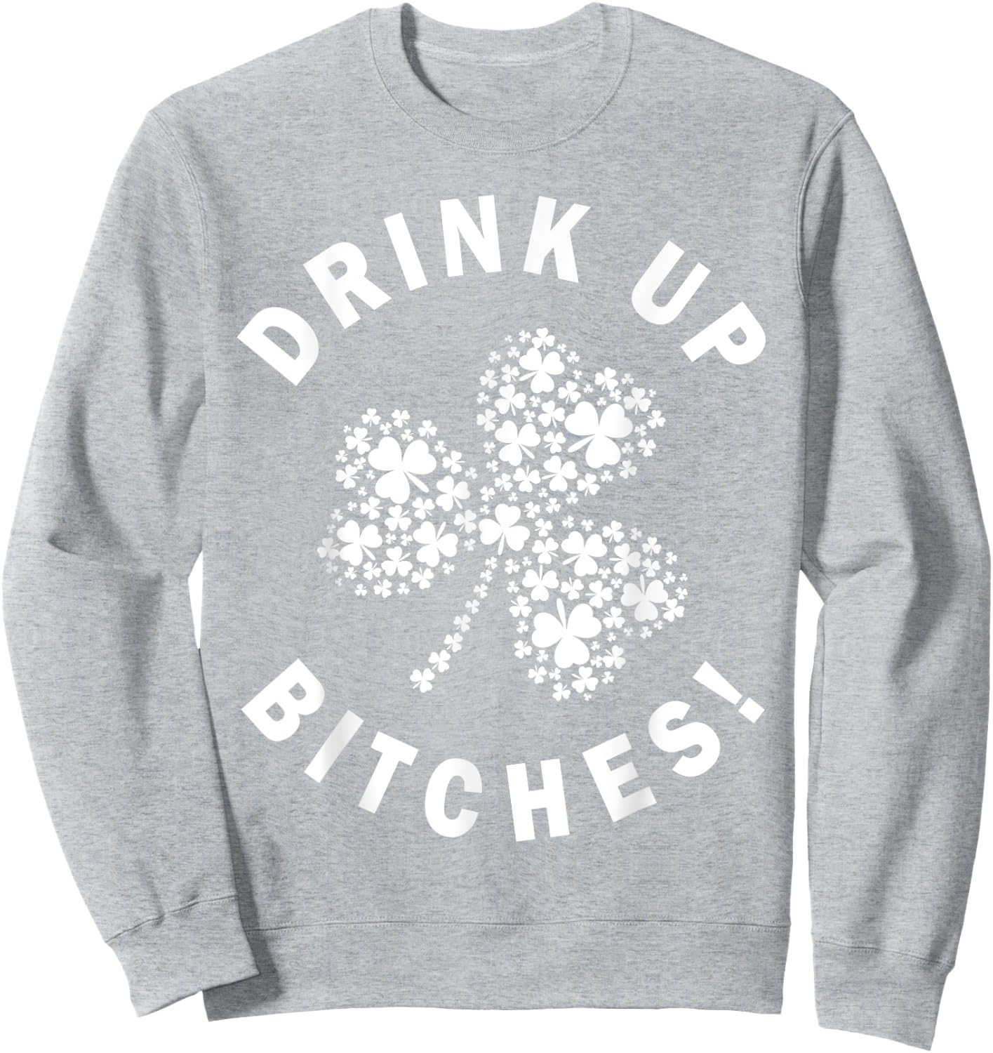 Drink Up Bitchs Lets Get Lucky Irish St Patricks Day Graphic Sweatshirt - Sweatshirt | Ash
