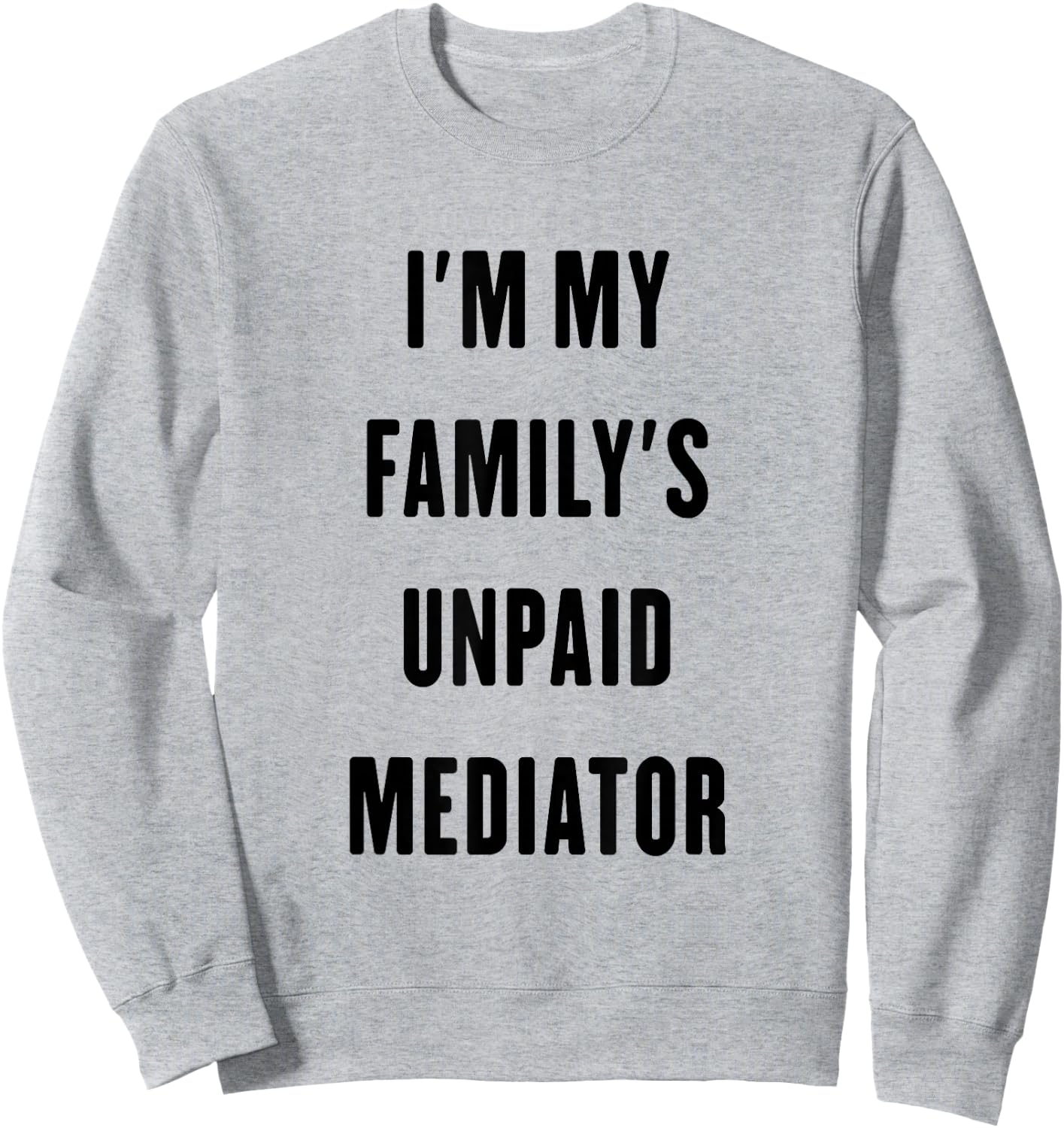 i'm my family's unpaid Mediator Sweatshirt - Sweatshirt | Ash