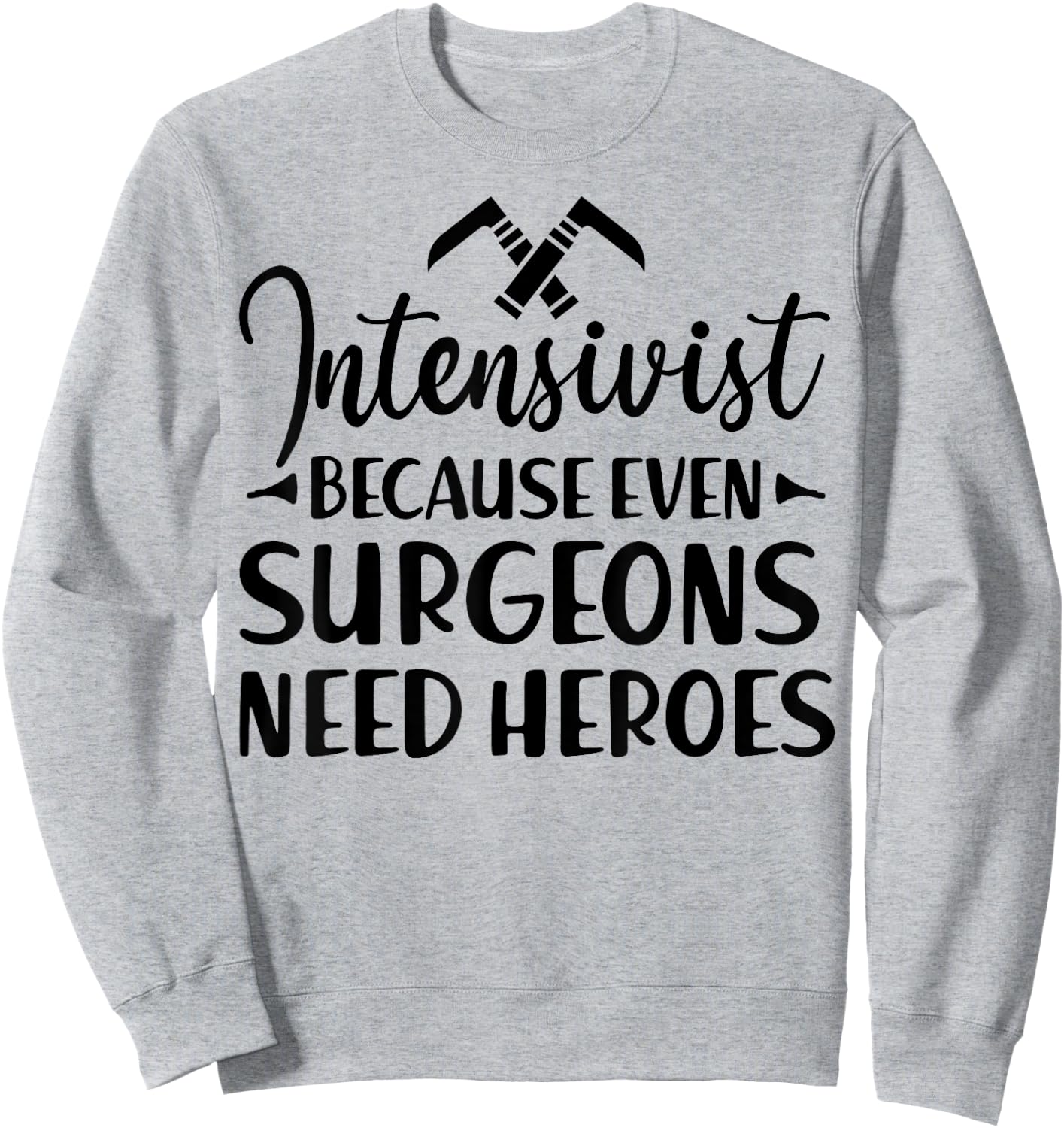 Intensivist Surgeons Need Heroes - Funny Anesthesiologist Sweatshirt - Sweatshirt | Ash
