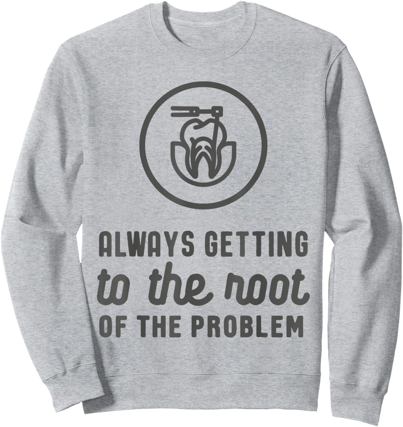 Endodontist: Always Getting To The Root Problem funny Sweatshirt - Sweatshirt | Ash