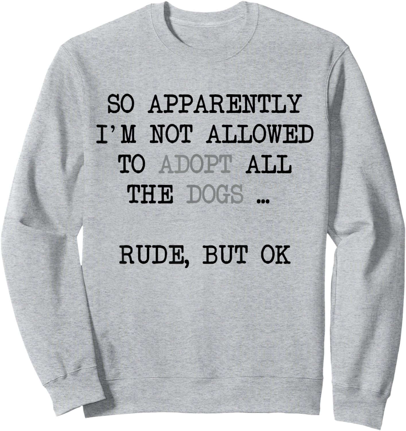 So Apparently I'm Not Allowed To Adopt All The Dogs Sweatshirt - Sweatshirt | Ash