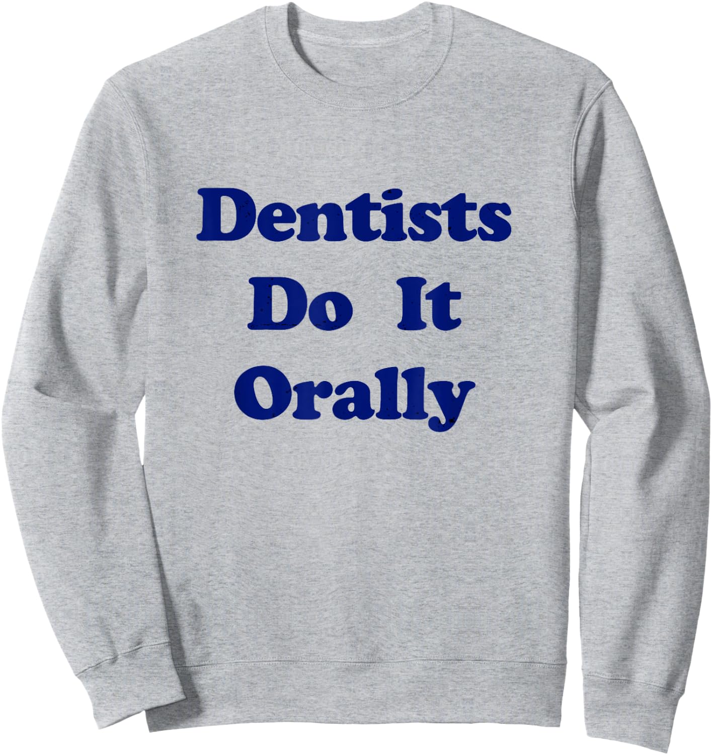 Dentists Do It Orally Yellow Distressed Witty Sweatshirt - Sweatshirt | Ash