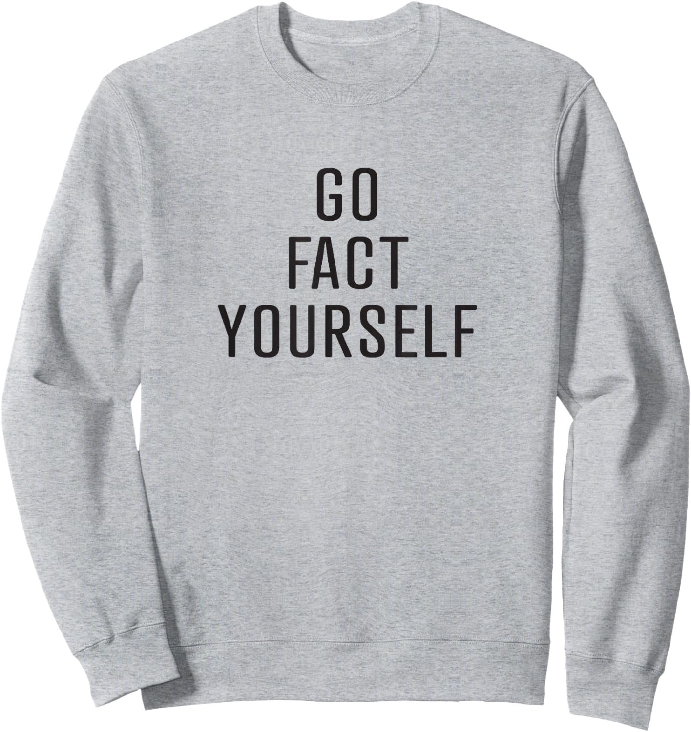 Go Fact Yourself sarcastic science advocate denier Sweatshirt - Sweatshirt | Ash