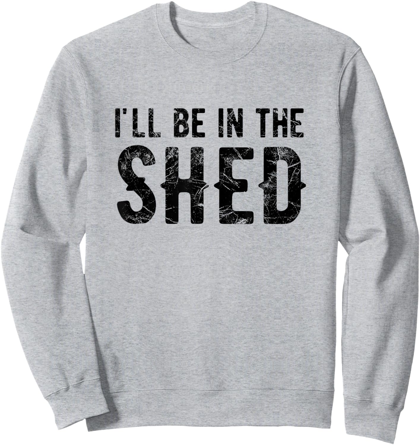 I'll Be In The Shed Funny Dad Joke For Dads Sweatshirt - Sweatshirt | Ash