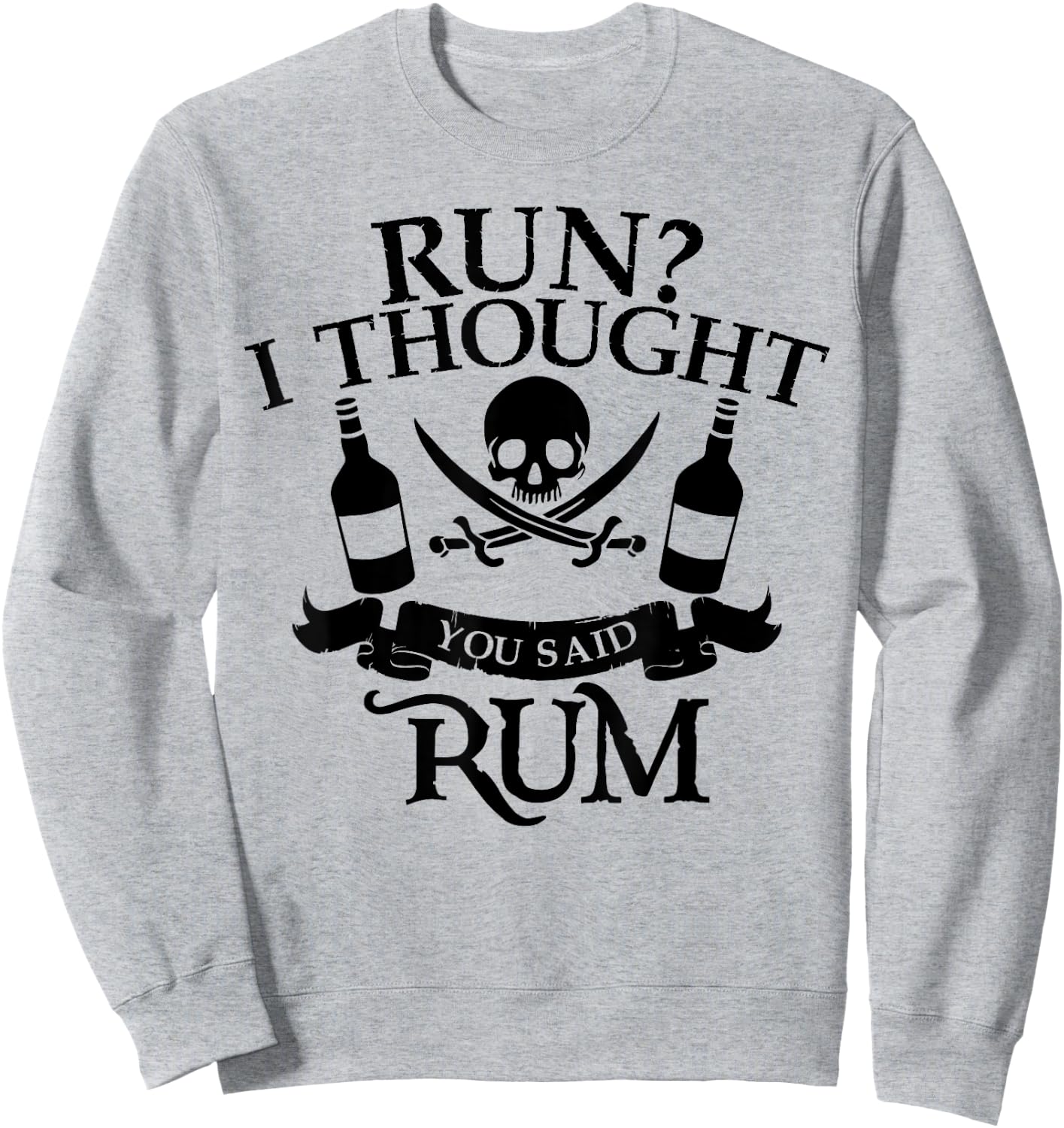 Run? I Thought You Said Rum Shirt | Cute Drunkard Gift Sweatshirt - Sweatshirt | Ash
