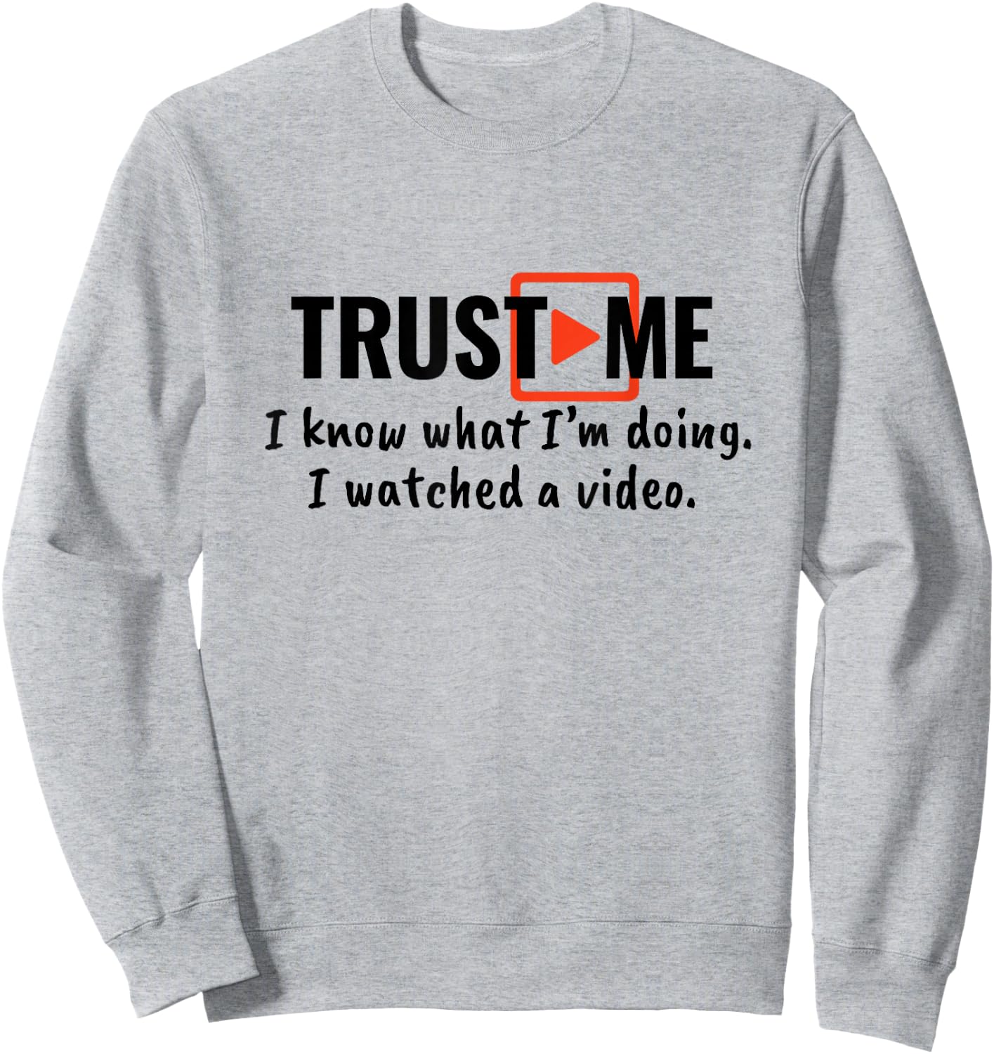 Trust Me I Know What I'm Doing I Watched a Video. Sweatshirt - Sweatshirt | Ash