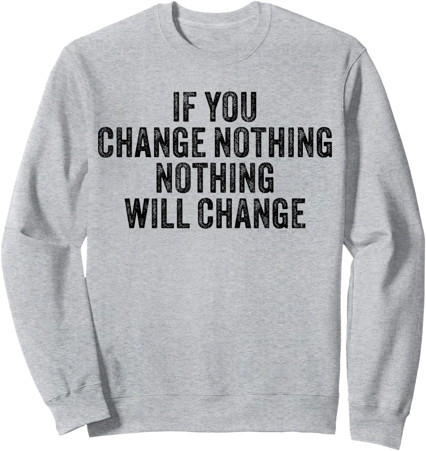 If You Change Nothing Gym Fitness Workout Motivation Vintage Sweatshirt - Sweatshirt | Ash