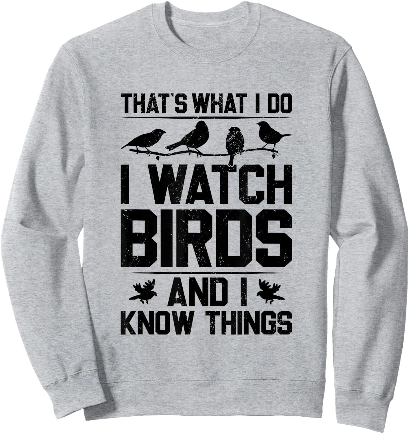 That's What I Do I Watch Birds And I Know Things Birding Sweatshirt - Sweatshirt | Ash