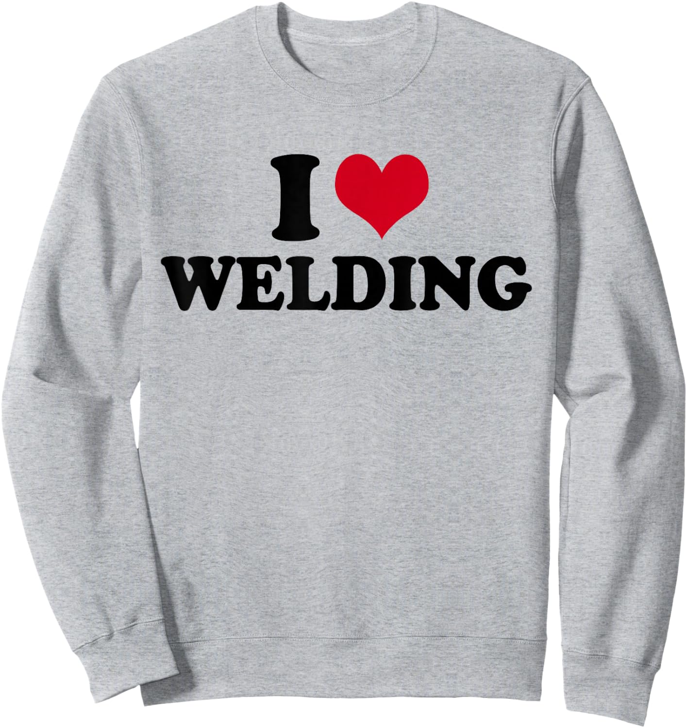 I Love Welding Welder Sweatshirt - Sweatshirt | Ash