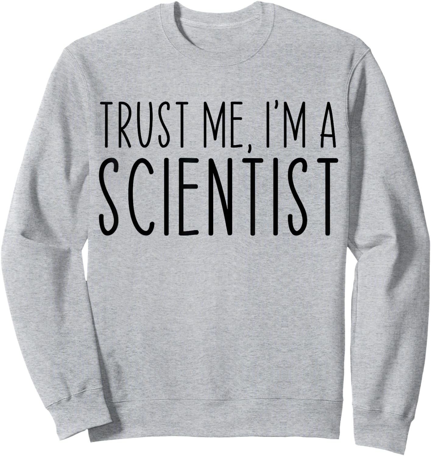 Trust Me I'm A Scientist Funny Saying Sarcastic Sweatshirt - Sweatshirt | Ash