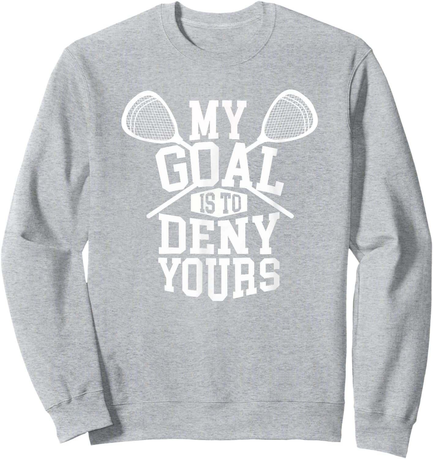 Funny Lacrosse Goalie - My Goal is to Deny Yours Sweatshirt - Sweatshirt | Ash