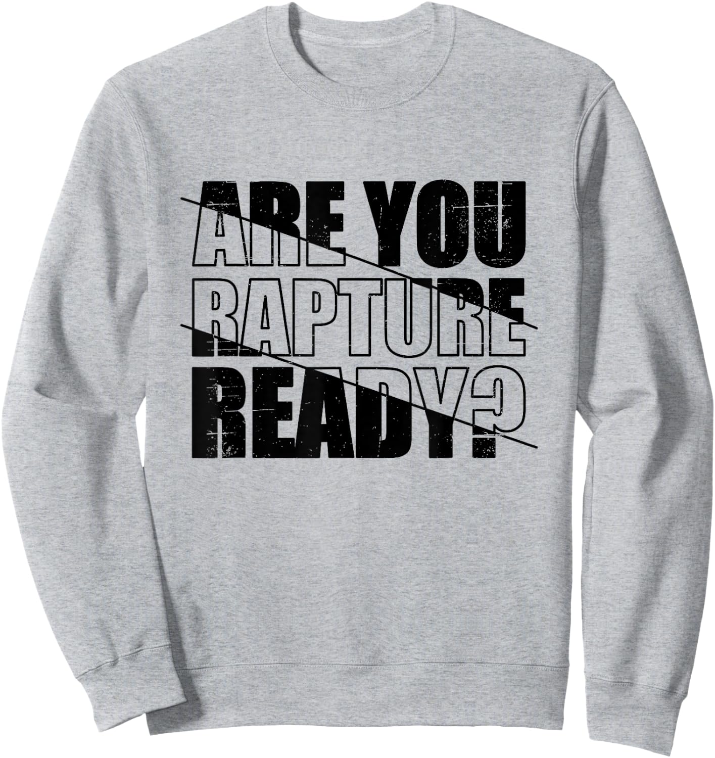 Are You Rapture Ready Distressed Black And White Typography Sweatshirt - Sweatshirt | Ash