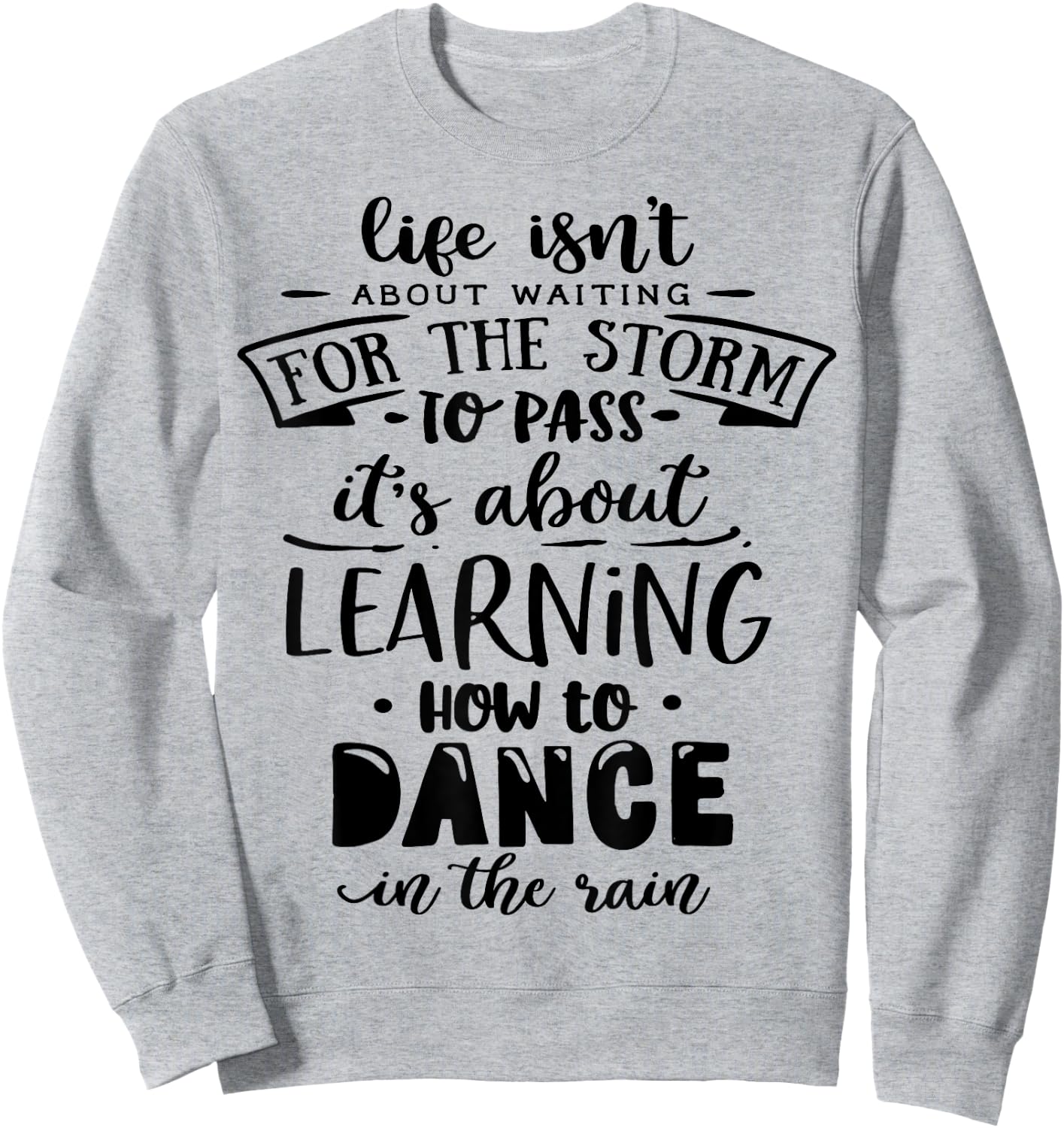 Life is about how to dance in the Rain God Motivation Faith Sweatshirt - Sweatshirt | Ash