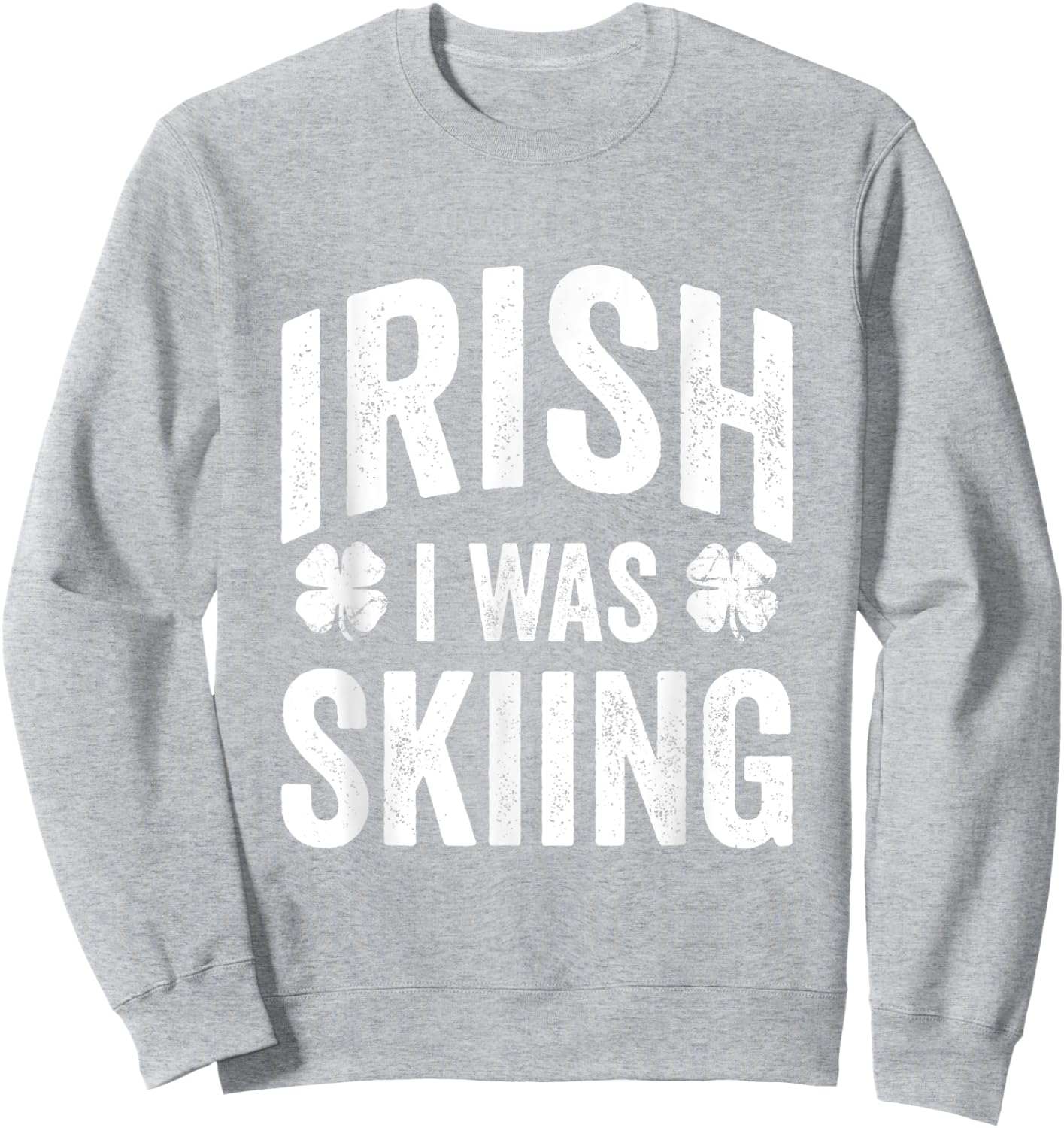 Funny St Patricks Day Irish I Was Skiing Joke Skier Skis Sweatshirt - Sweatshirt | Ash