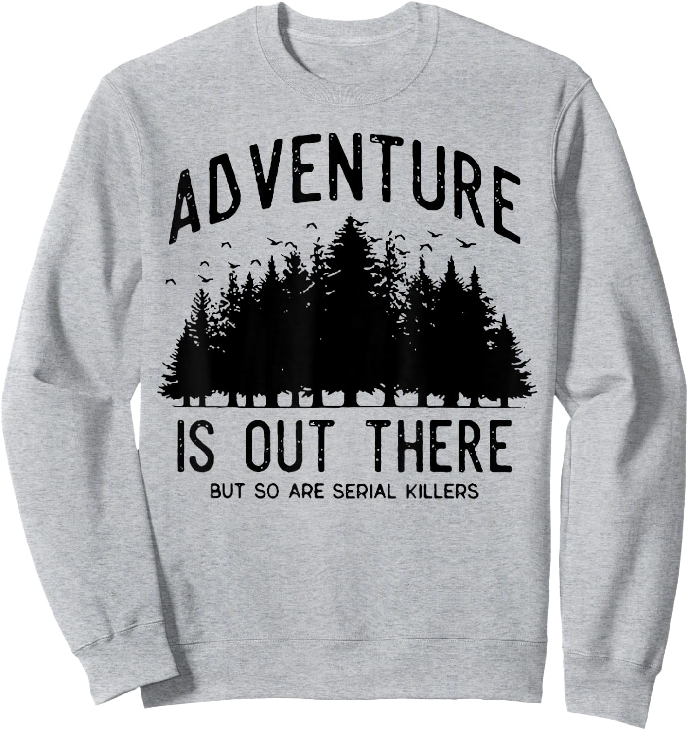 Adventure Is Out There But So Are Serial Killers Sweatshirt - Sweatshirt | Ash