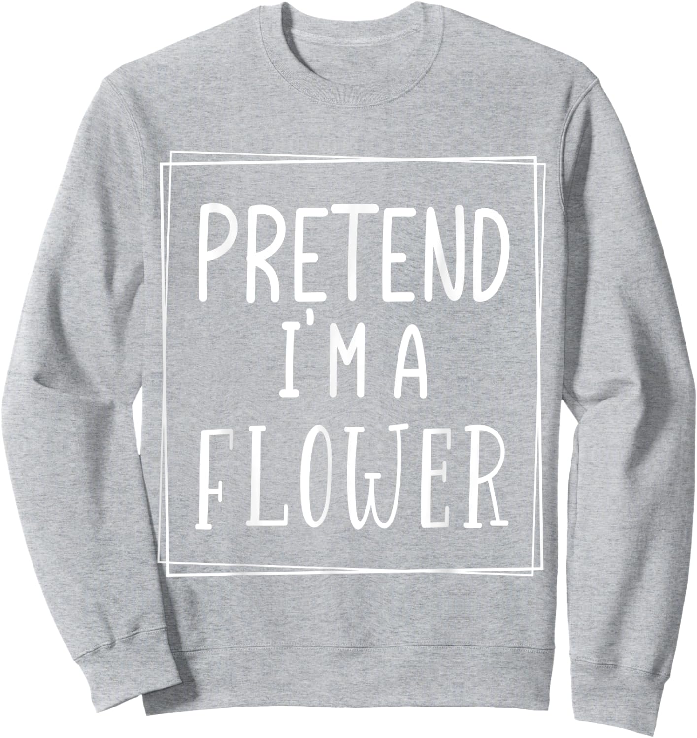 Pretend I'm a flower funny Halloween meme costume Sweatshirt - Sweatshirt | Ash