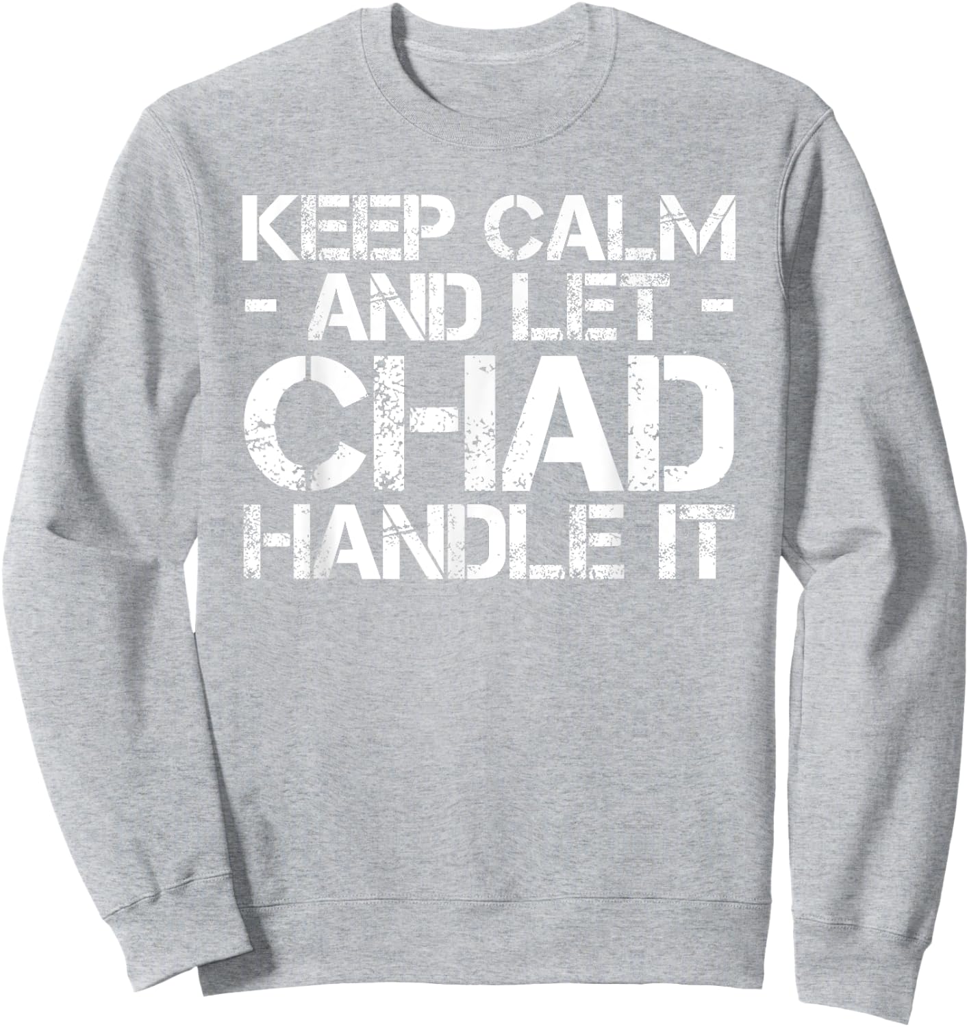KEEP CALM AND LET CHAD HANDLE IT Funny Birthday Gift Sweatshirt - Sweatshirt | Ash