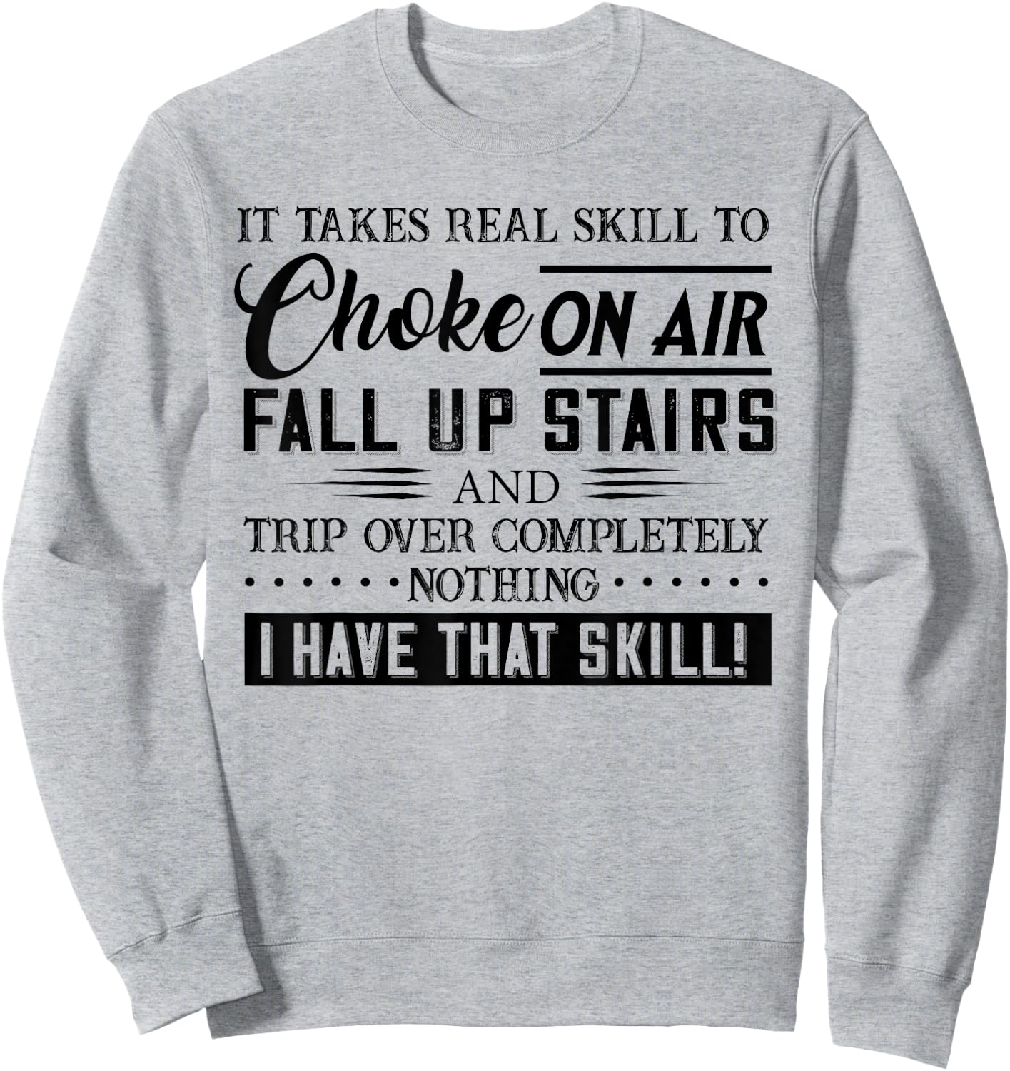 It Takes Real Skill To Choke On Air Fall Up Stairs And Trip Sweatshirt - Sweatshirt | Ash