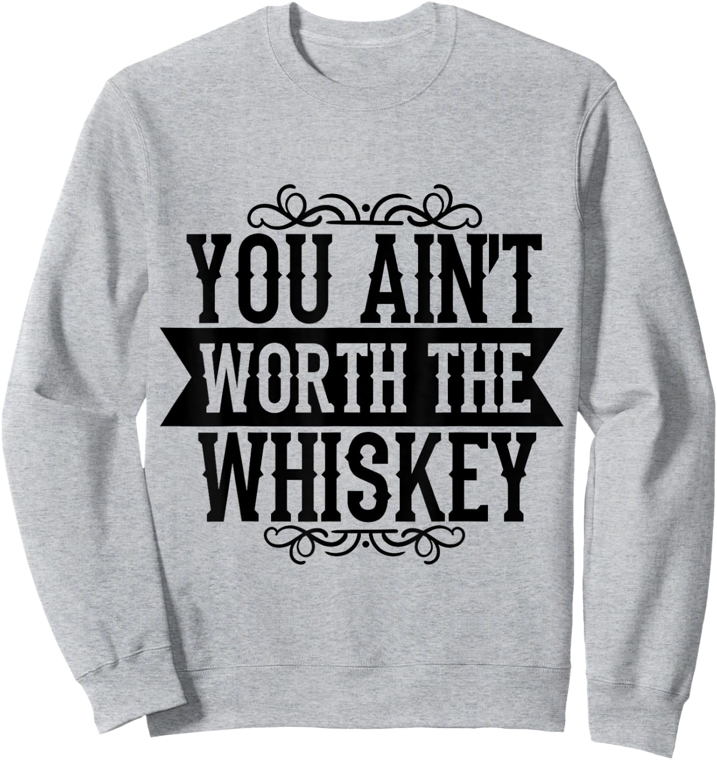 You Ain't Worth the Whiskey Country Music Festivals Sweatshirt - Sweatshirt | Ash