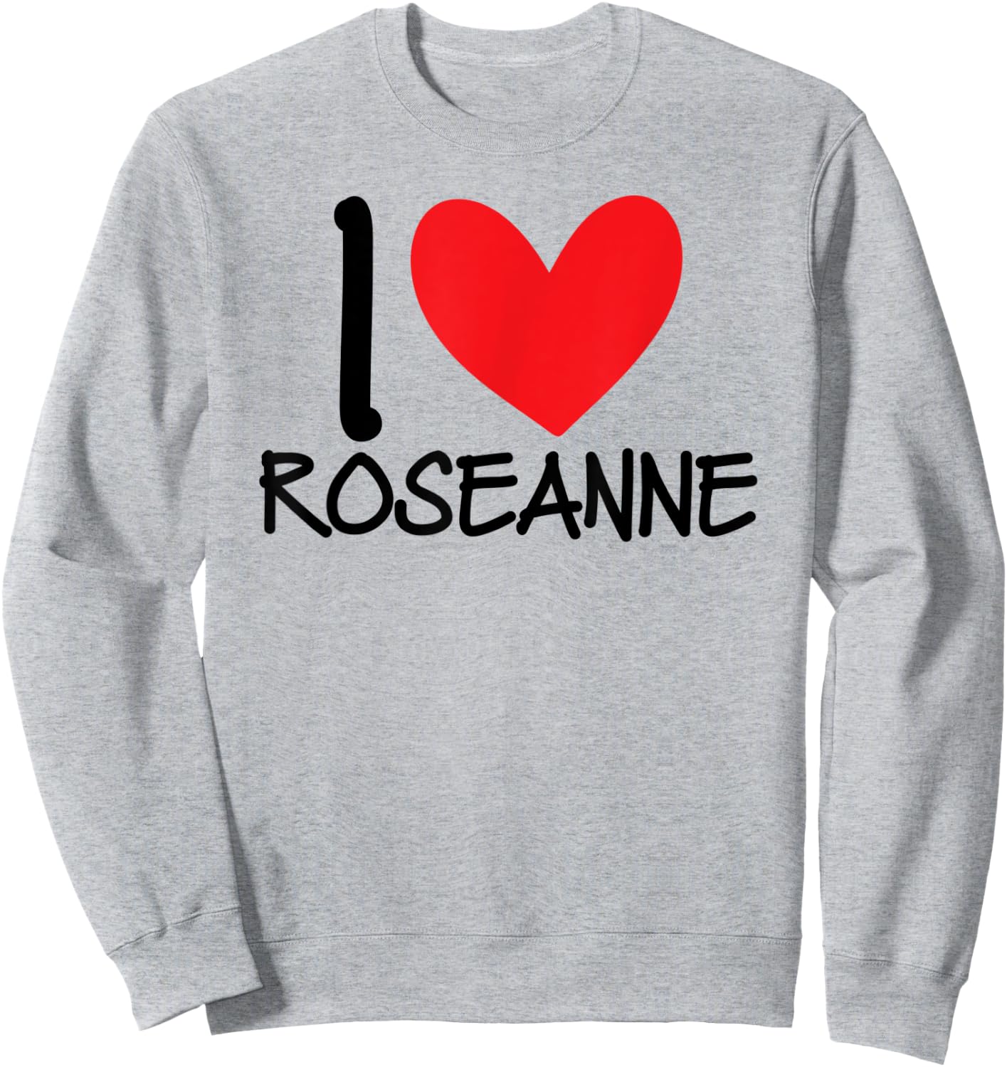 I Love Roseanne Name Heart Personalized Guy BFF Friend Him Sweatshirt - Sweatshirt | Ash