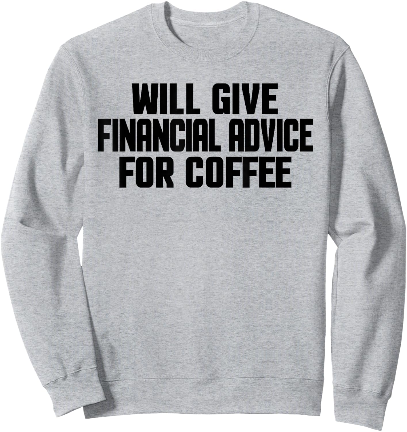 Financial Advisor, Funny Give Financial Advice For Coffee Sweatshirt - Sweatshirt | Ash