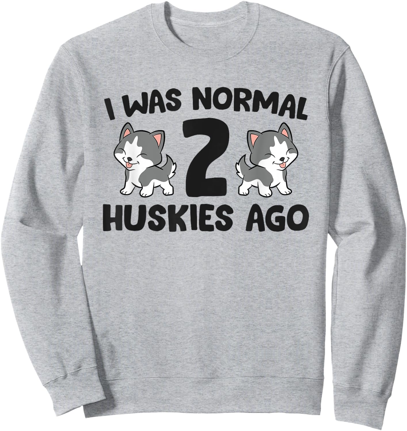 Siberian Husky Owner I Was Normal 2 Huskies Ago Sweatshirt - Sweatshirt | Ash