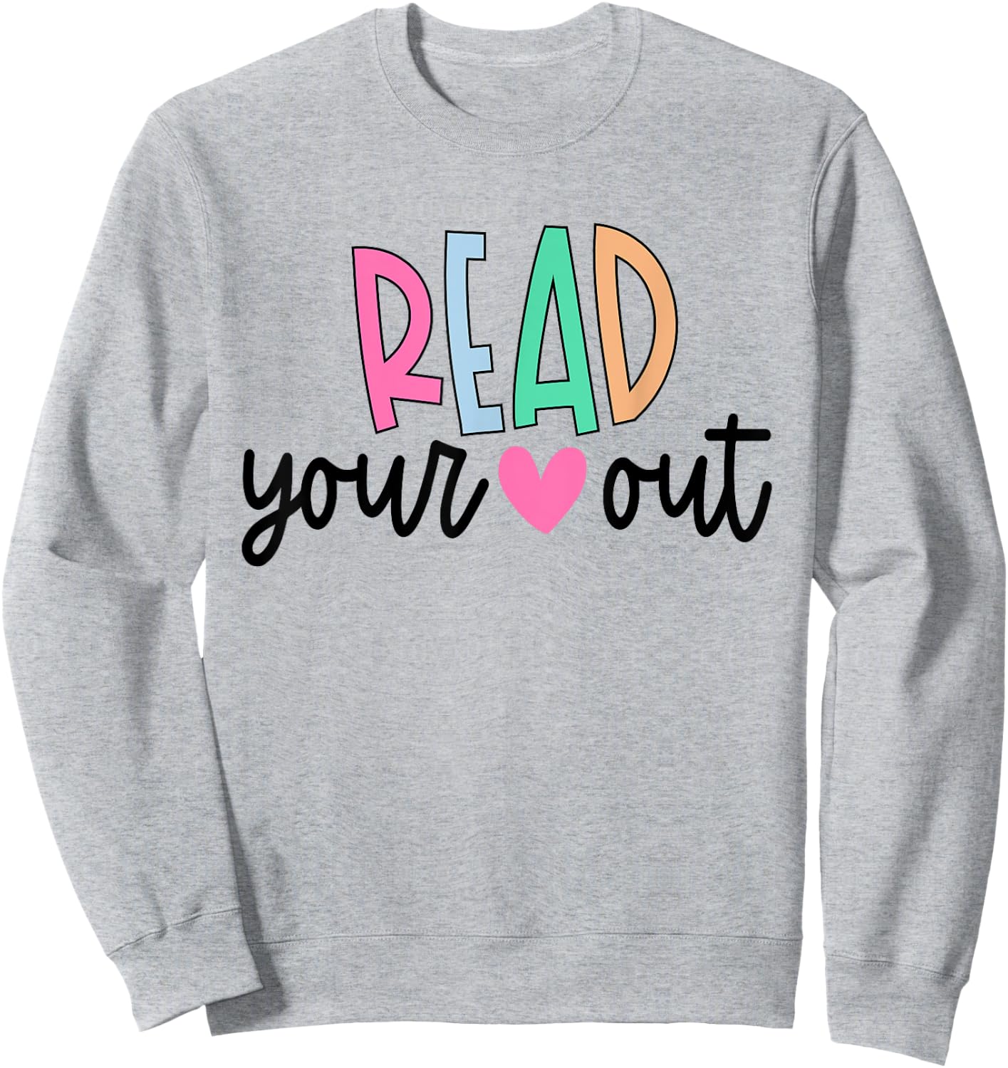 Read Your Heart Out Cute for Teacher Women Love Reading Book Sweatshirt - Sweatshirt | Ash