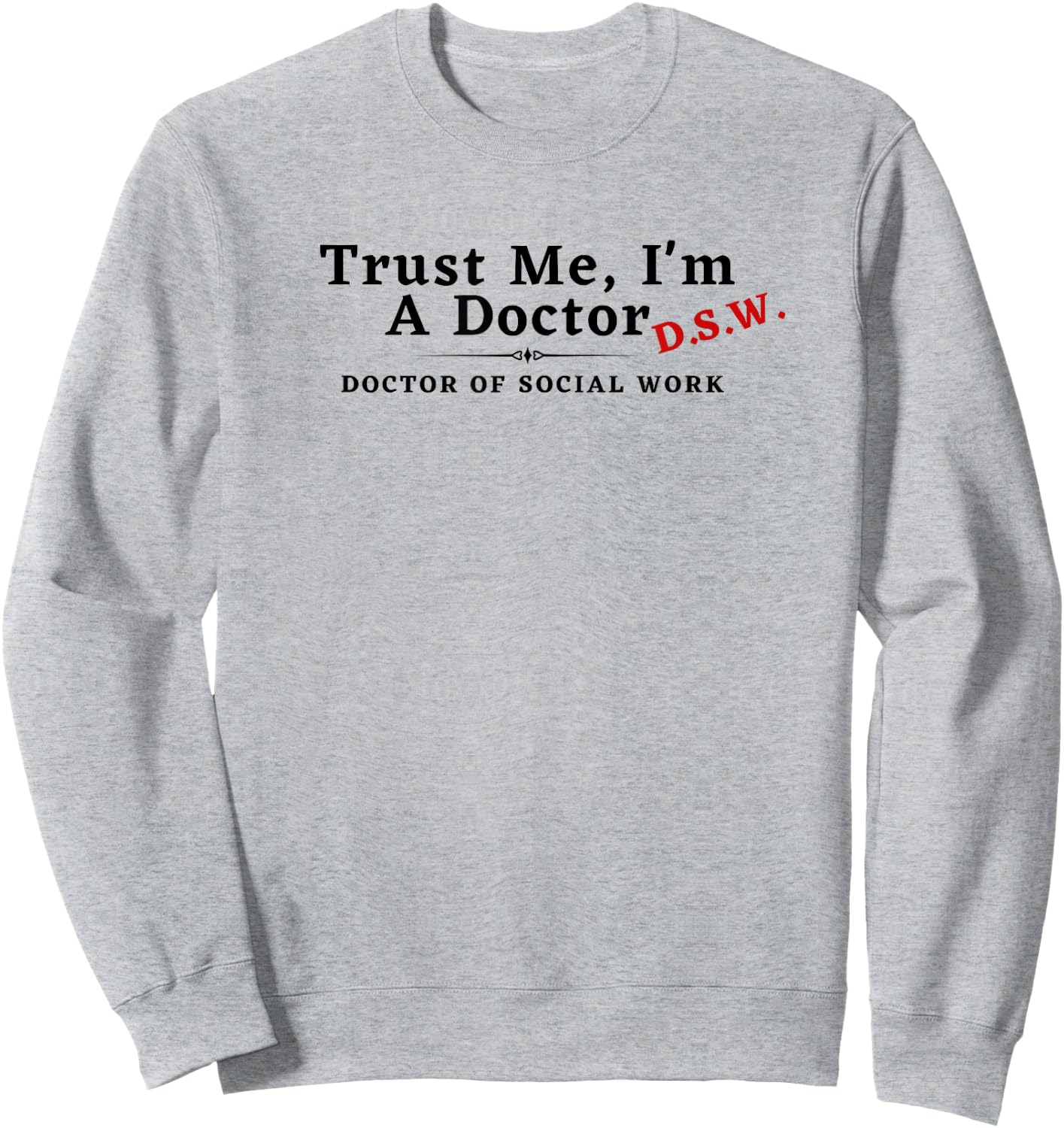 Trust Me I'm a Doctor Doctor of Social Work DSW Funny Sweatshirt - Sweatshirt | Ash