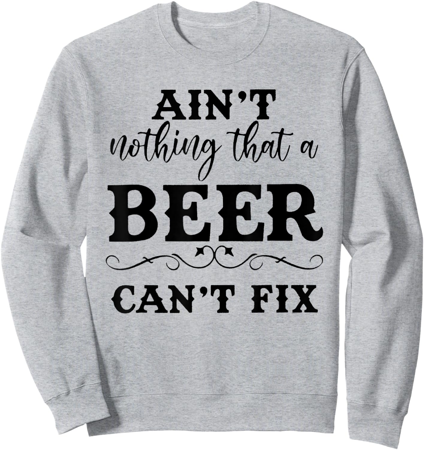 Aint Nothing That A Beer Cant Fix Sweatshirt - Sweatshirt | Ash