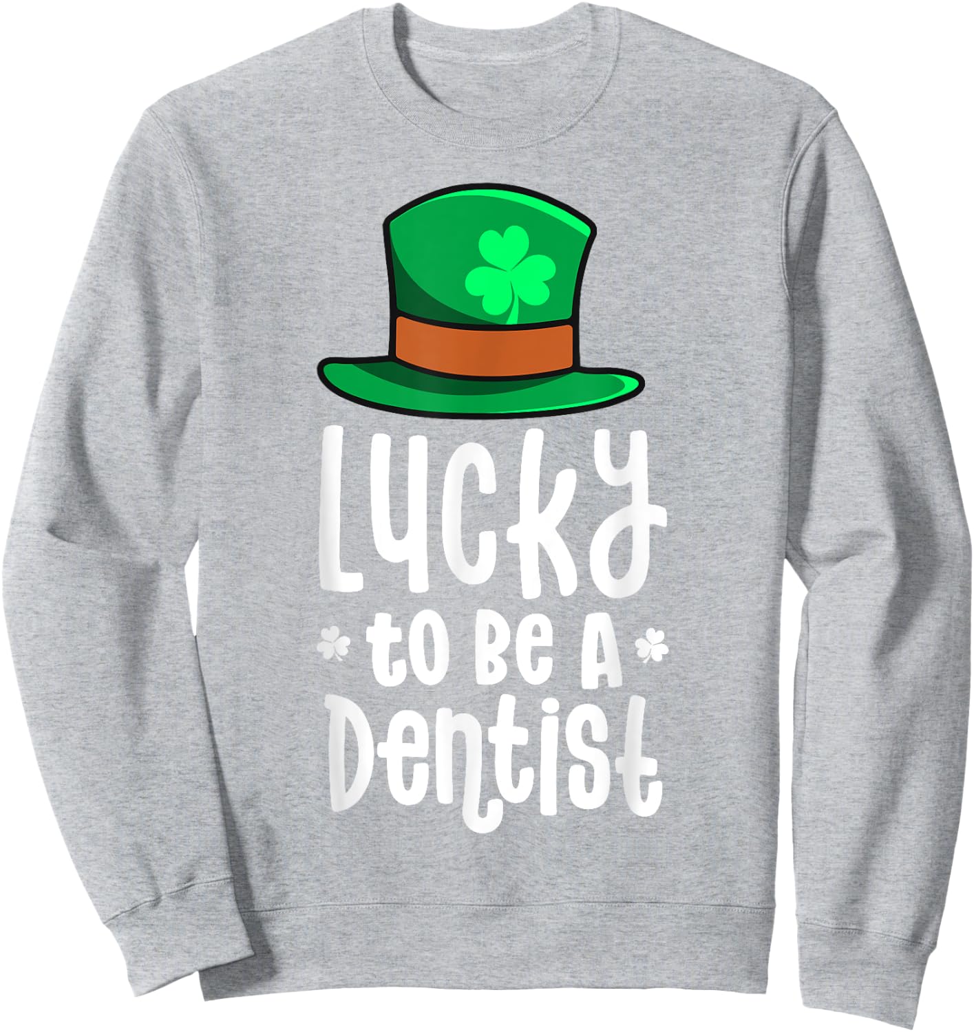 Lucky To Be A Dentist St Patricks Day Shamrock Dental Gift Sweatshirt - Sweatshirt | Ash