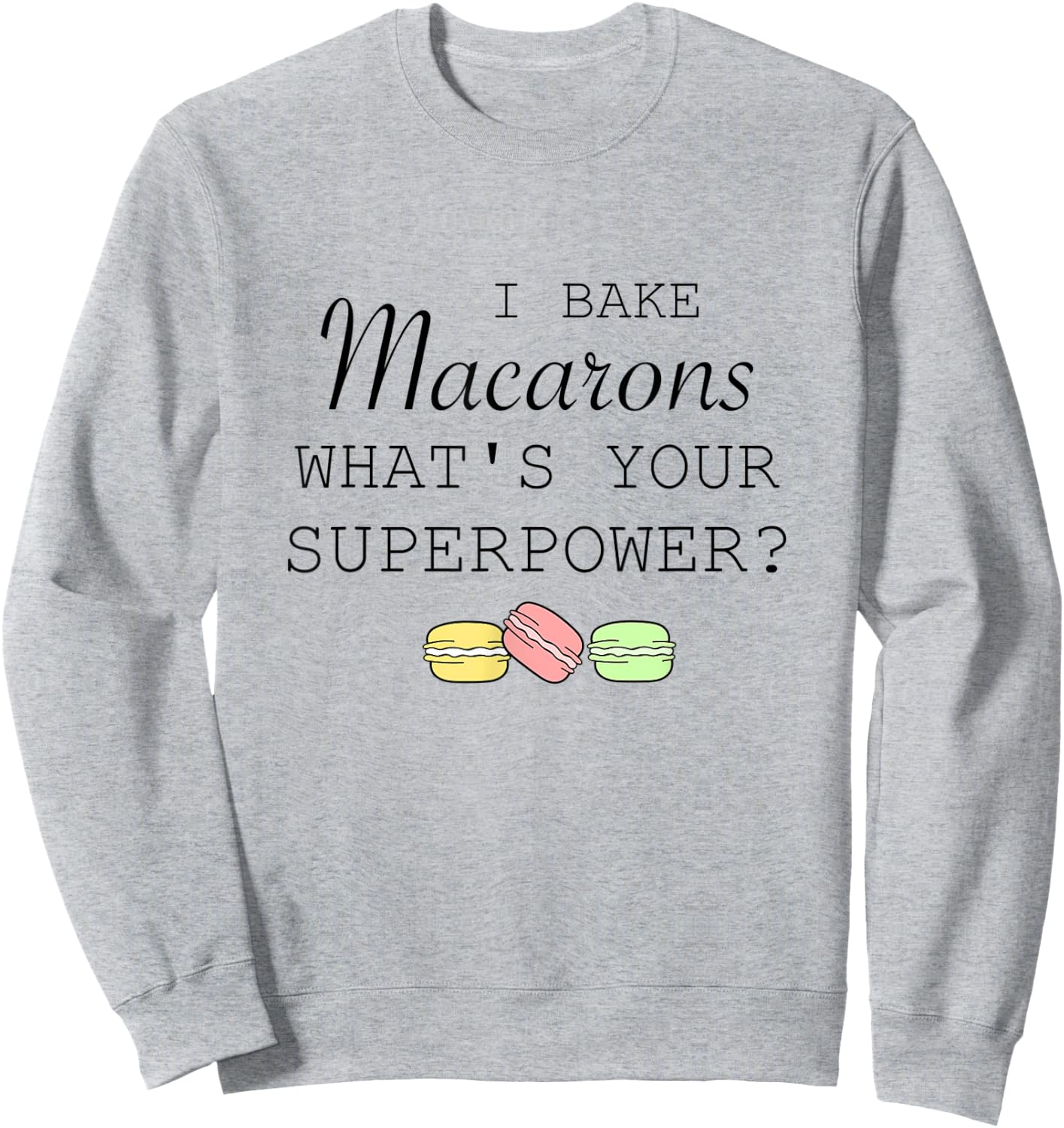 I Bake Macarons What's Your Superpower Baker Funny Sweatshirt - Sweatshirt | Ash