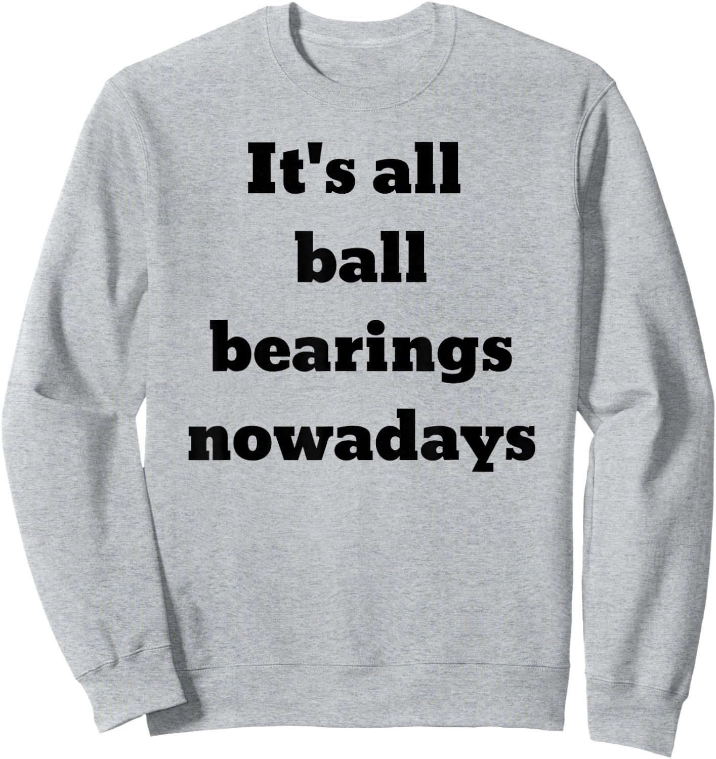 It's all ball bearings nowadays Sweatshirt - Sweatshirt | Ash