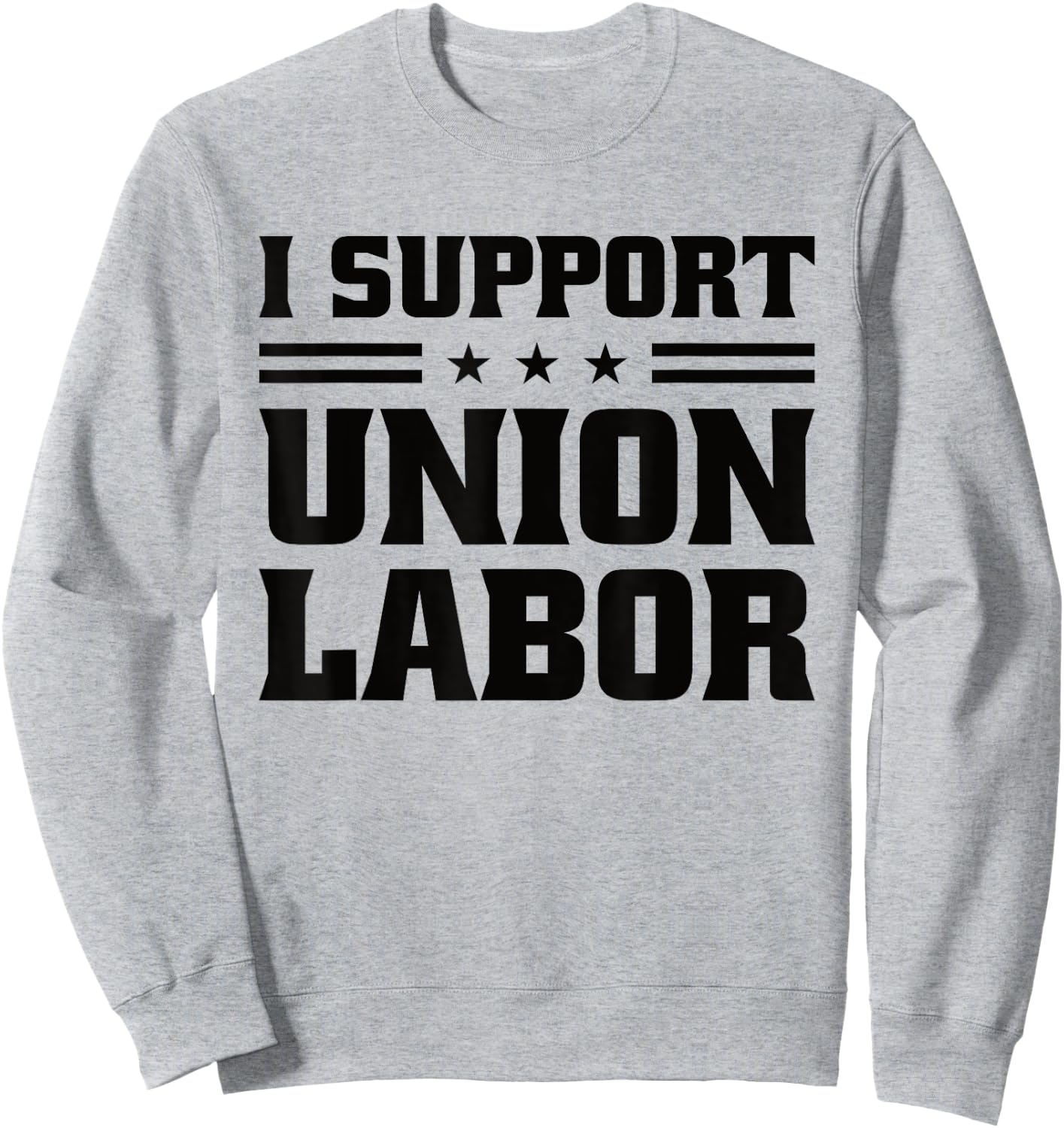I Support Union Labor For Pro Strong Union Workers Sweatshirt - Sweatshirt | Ash