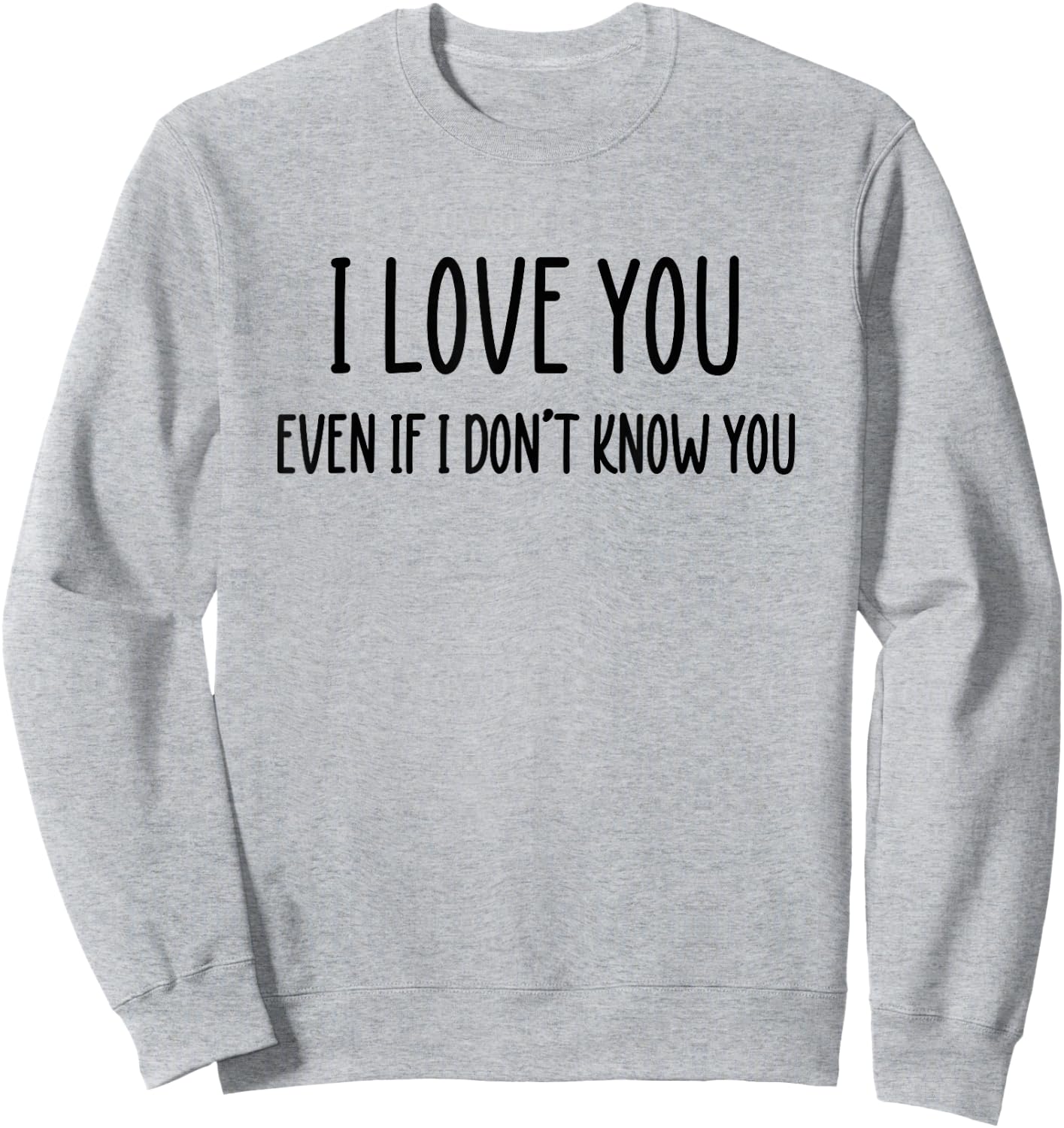 Fun Positive Shirts I Love You Even If I Don't Know You Sweatshirt - Sweatshirt | Ash