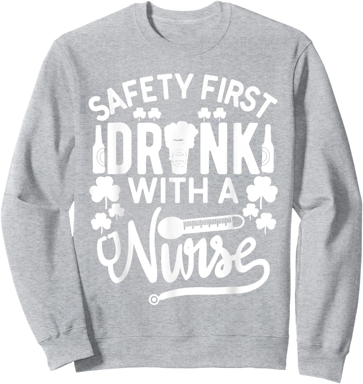 Safety First Drink With A Nurse Shirt St Patrick Day Sweatshirt - Sweatshirt | Ash