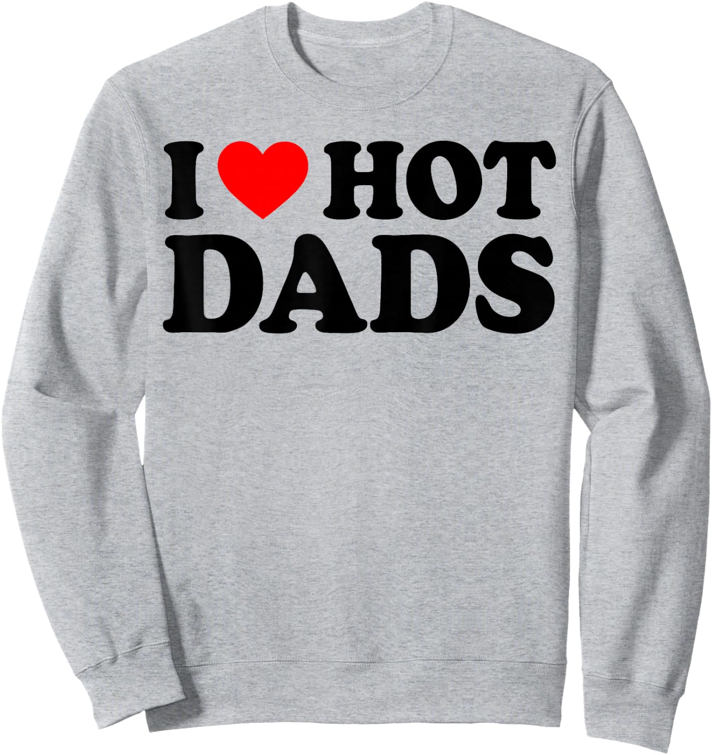 I Love Hot Dads Shirt I Heart Hot Dads Love Hot Dads White Sweatshirt - Sweatshirt | Ash