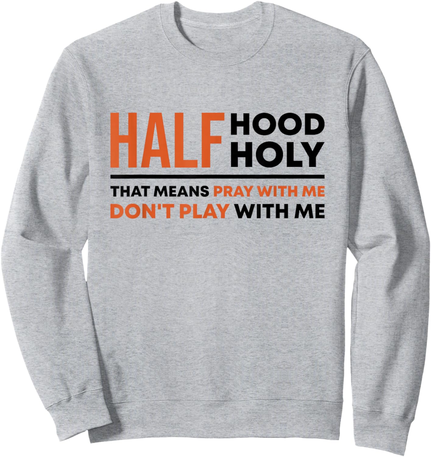 Half Hood Half Holy That Means Pray With Me Funny Christian Sweatshirt - Sweatshirt | Ash