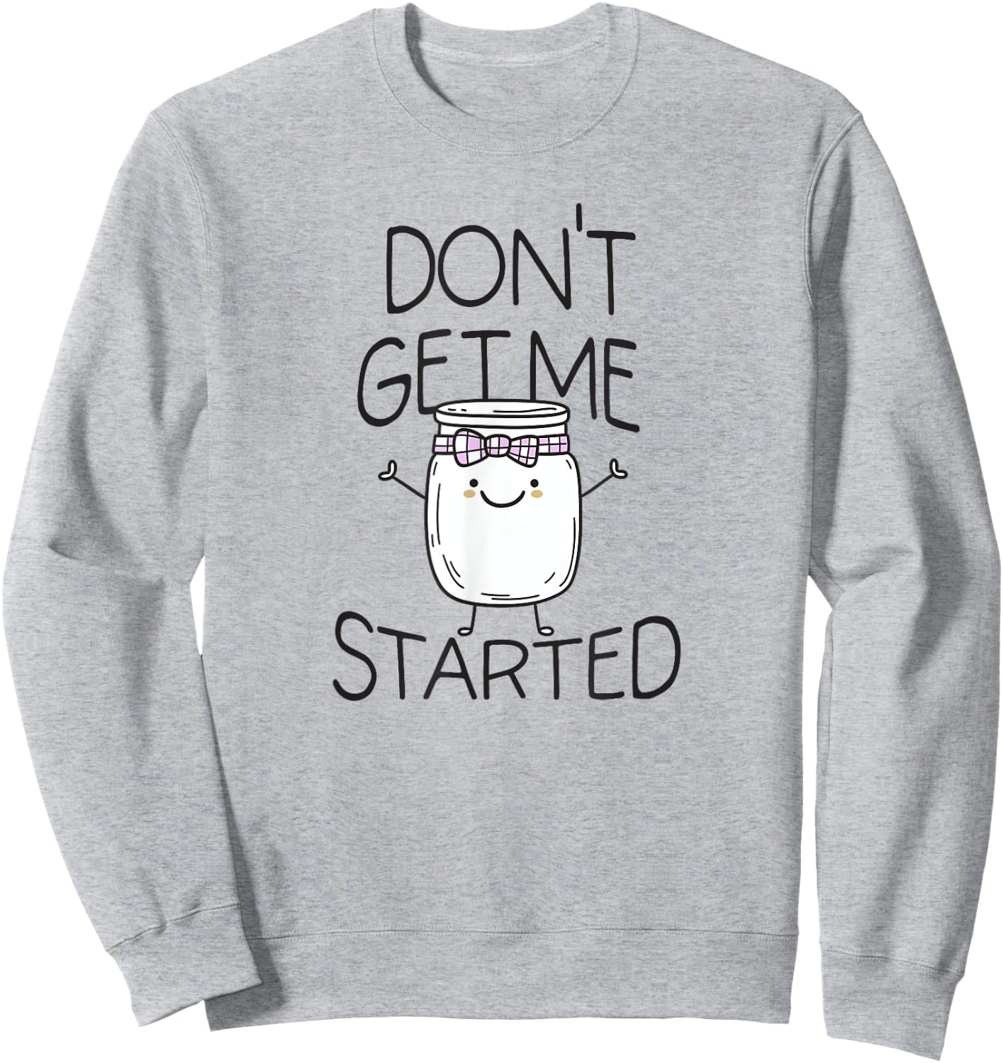Don't Get Me Started Sourdough lover Cute Sourdough Bread Sweatshirt - Sweatshirt | Ash