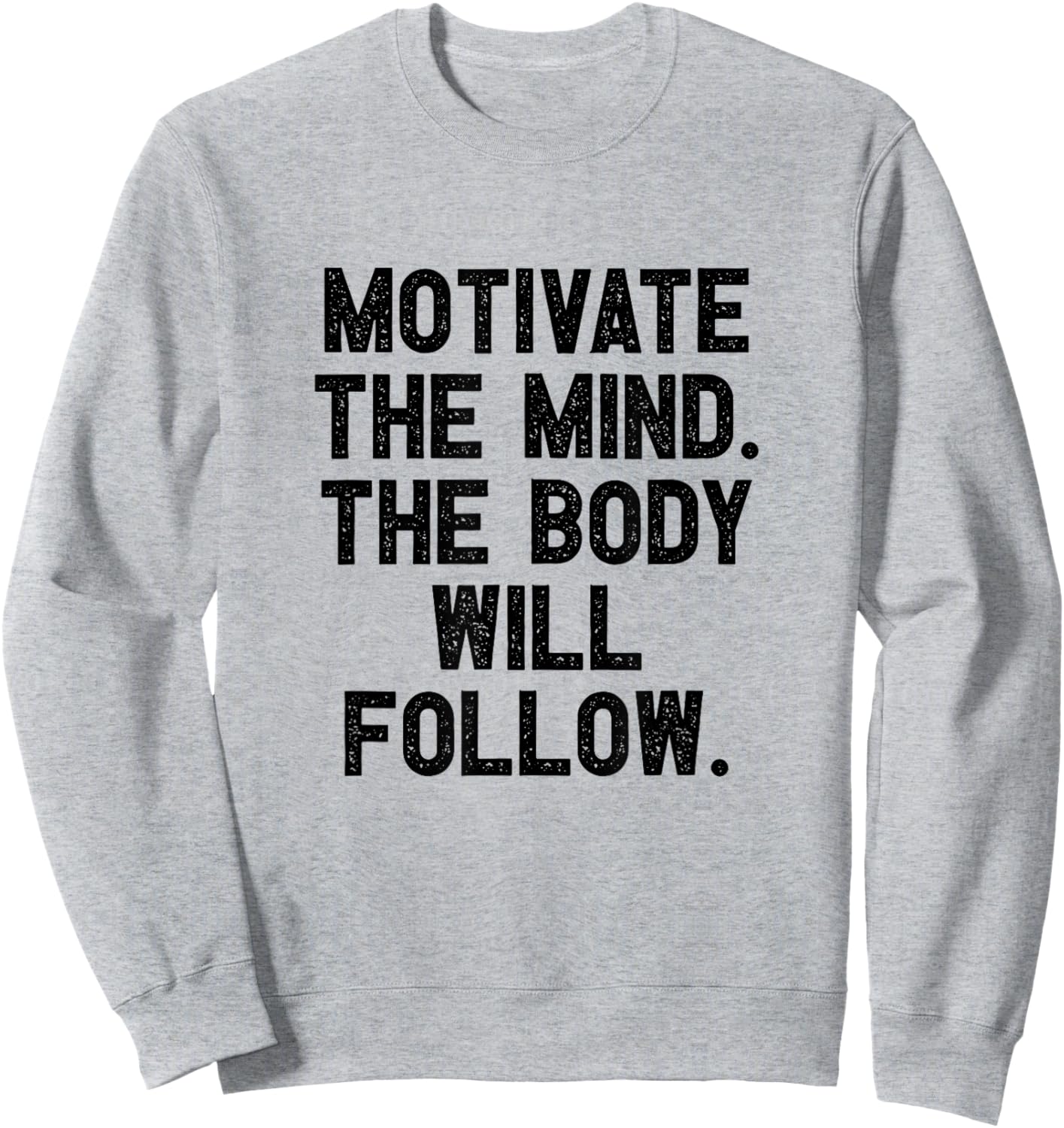 Motivate The Mind The Body Will Follow I Fitness Motivation Sweatshirt - Sweatshirt | Ash