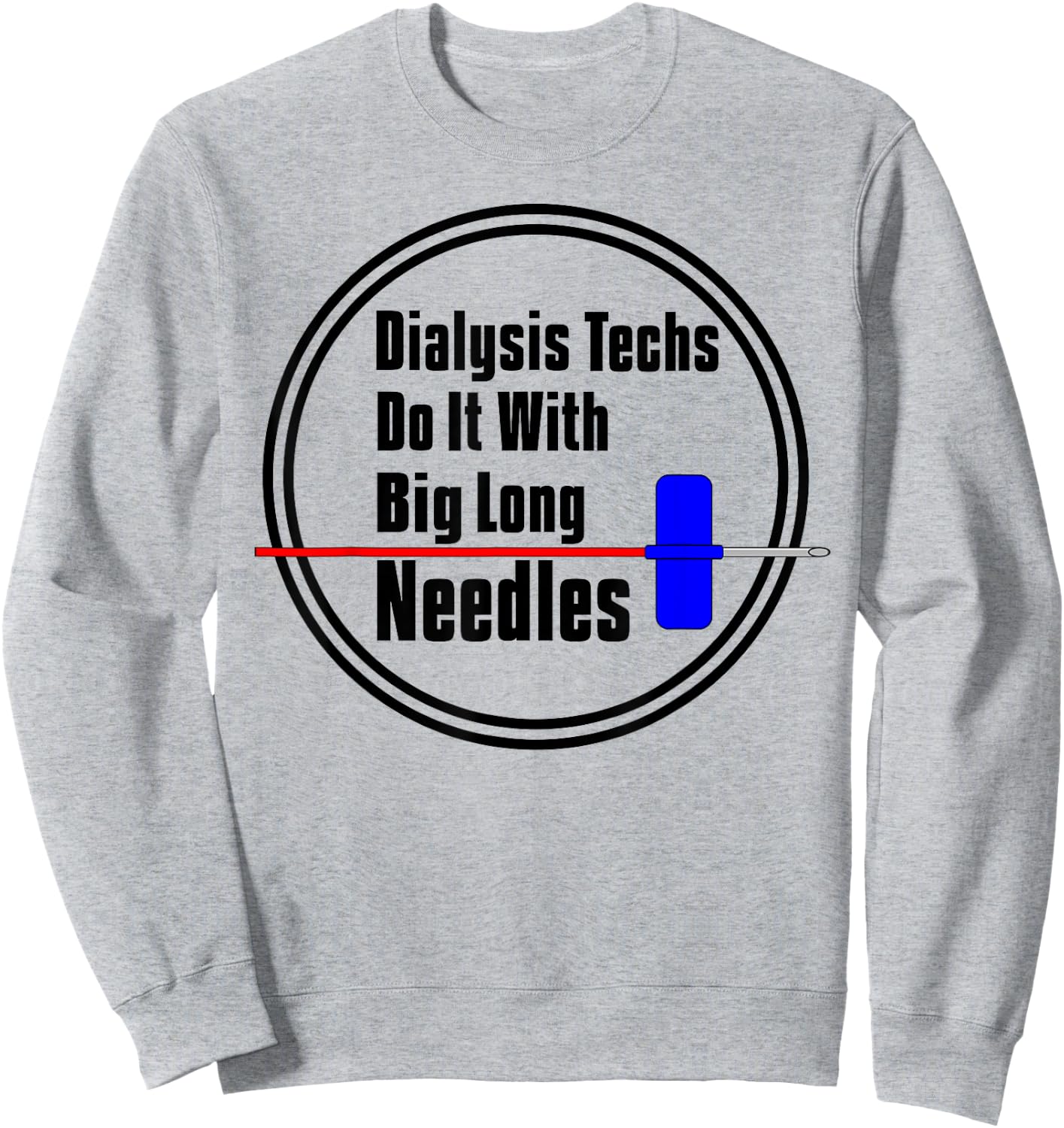 Dialysis Tech T Shirt Big Long Needles Sweatshirt - Sweatshirt | Ash