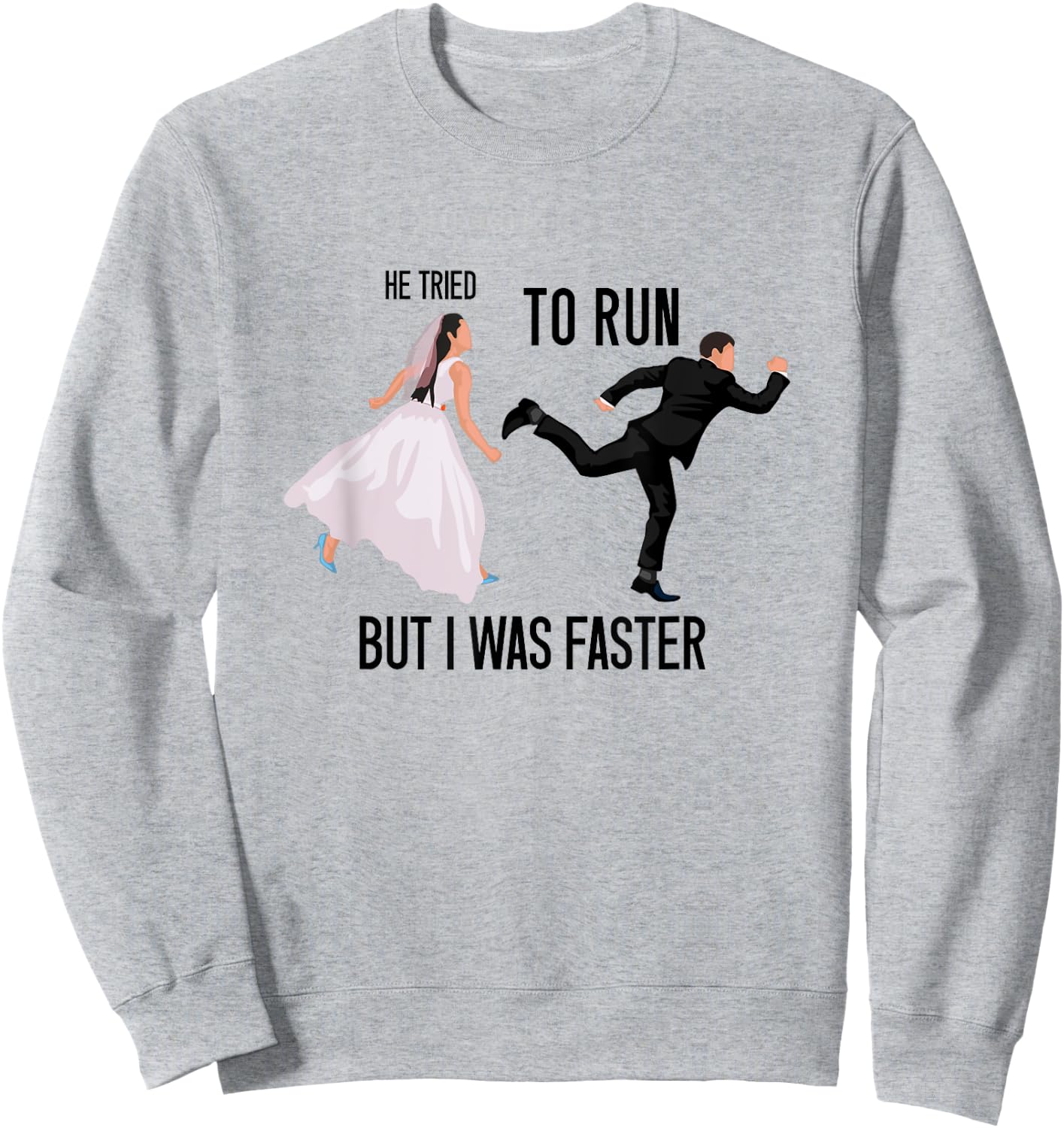 He Tried To Run But I Was Faster Funny Bride Bridal Wedding Sweatshirt - Sweatshirt | Ash
