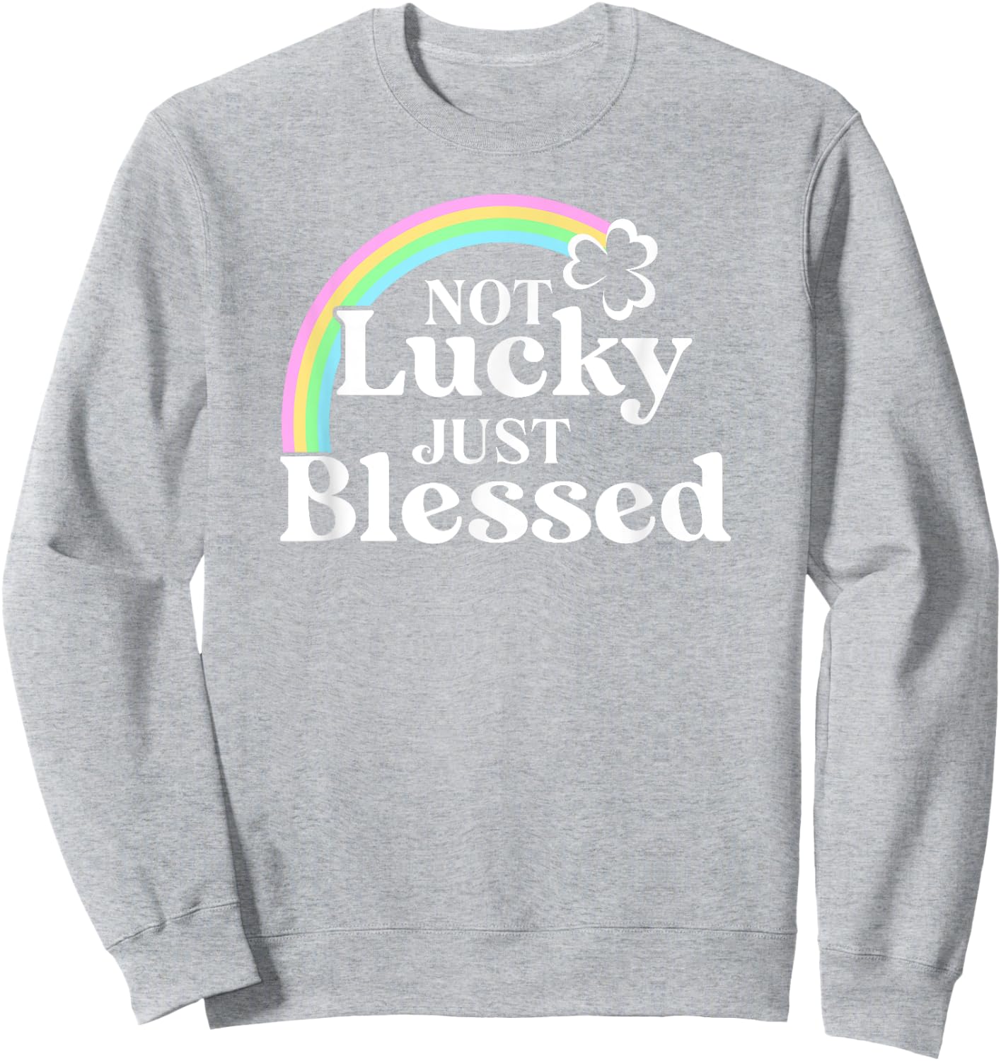 Not Lucky Just Blessed St Patrick's Day Sweatshirt - Sweatshirt | Ash