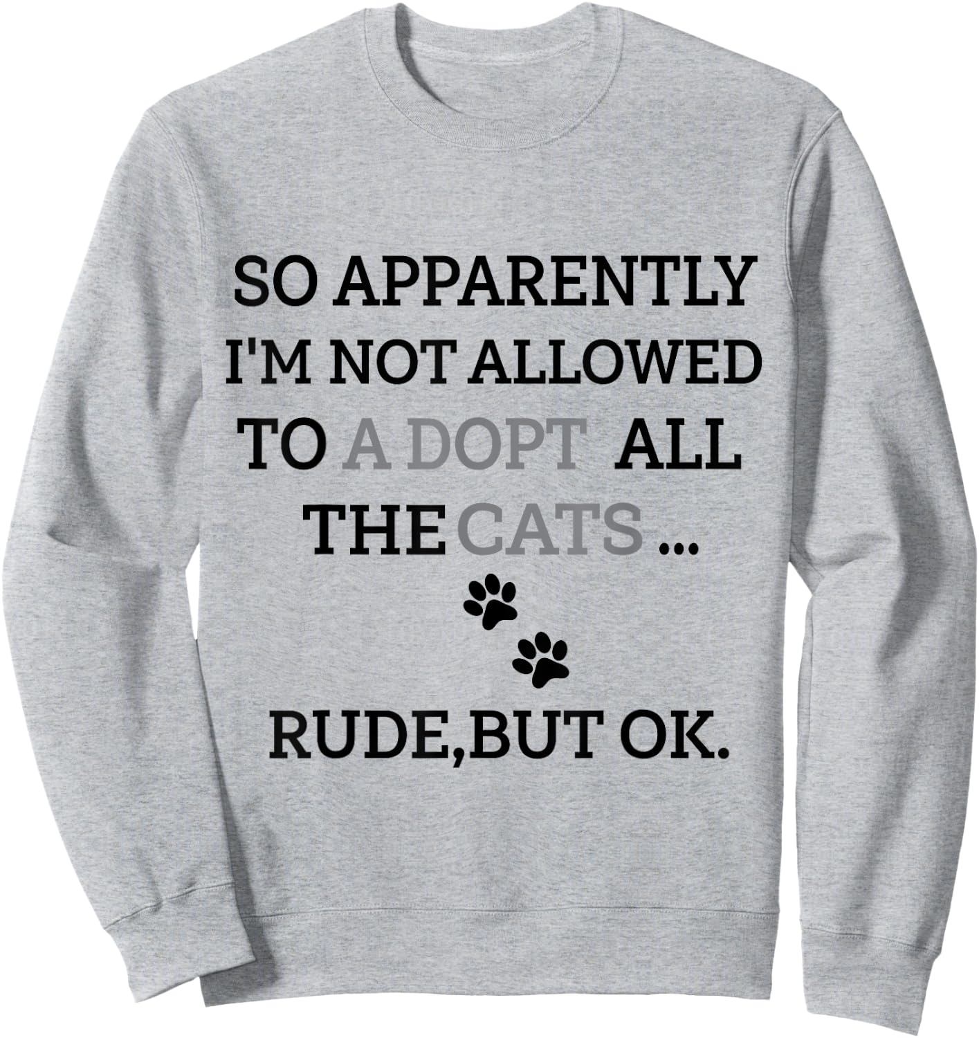 So Apparently I'm Not Allowed To Adopt All The Cats Funny Sweatshirt - Sweatshirt | Ash