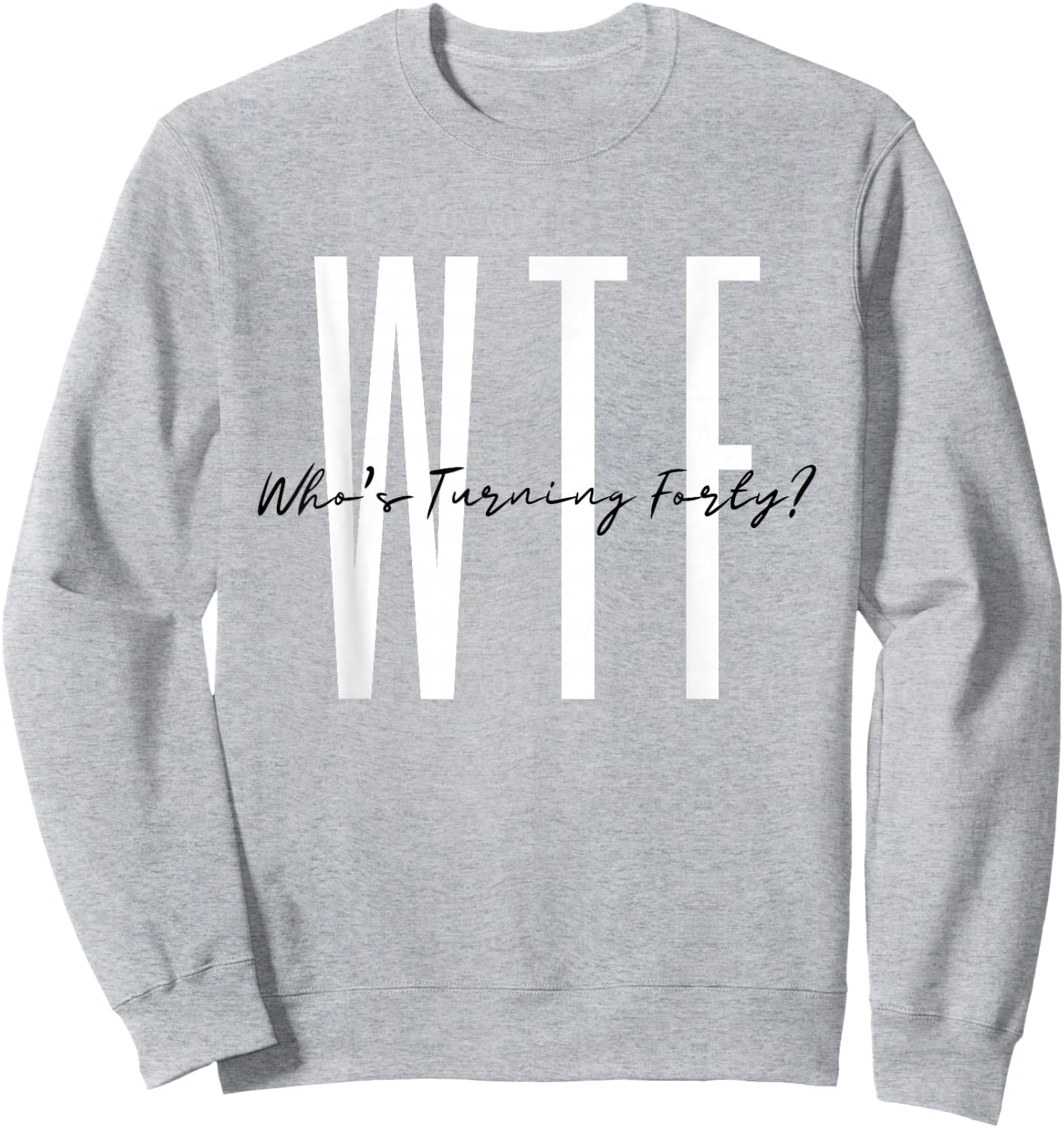 40th birthday WTF Who's Turning Forty Funny Hello Forty Sweatshirt - Sweatshirt | Ash